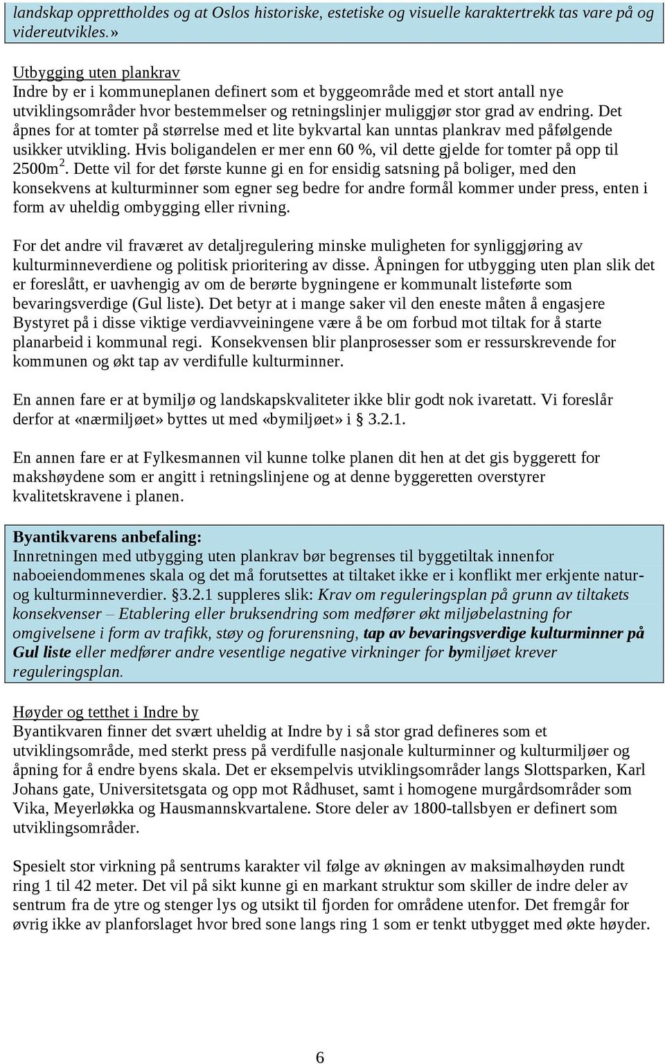 Det åpnes for at tomter på størrelse med et lite bykvartal kan unntas plankrav med påfølgende usikker utvikling. Hvis boligandelen er mer enn 60 %, vil dette gjelde for tomter på opp til 2500m 2.