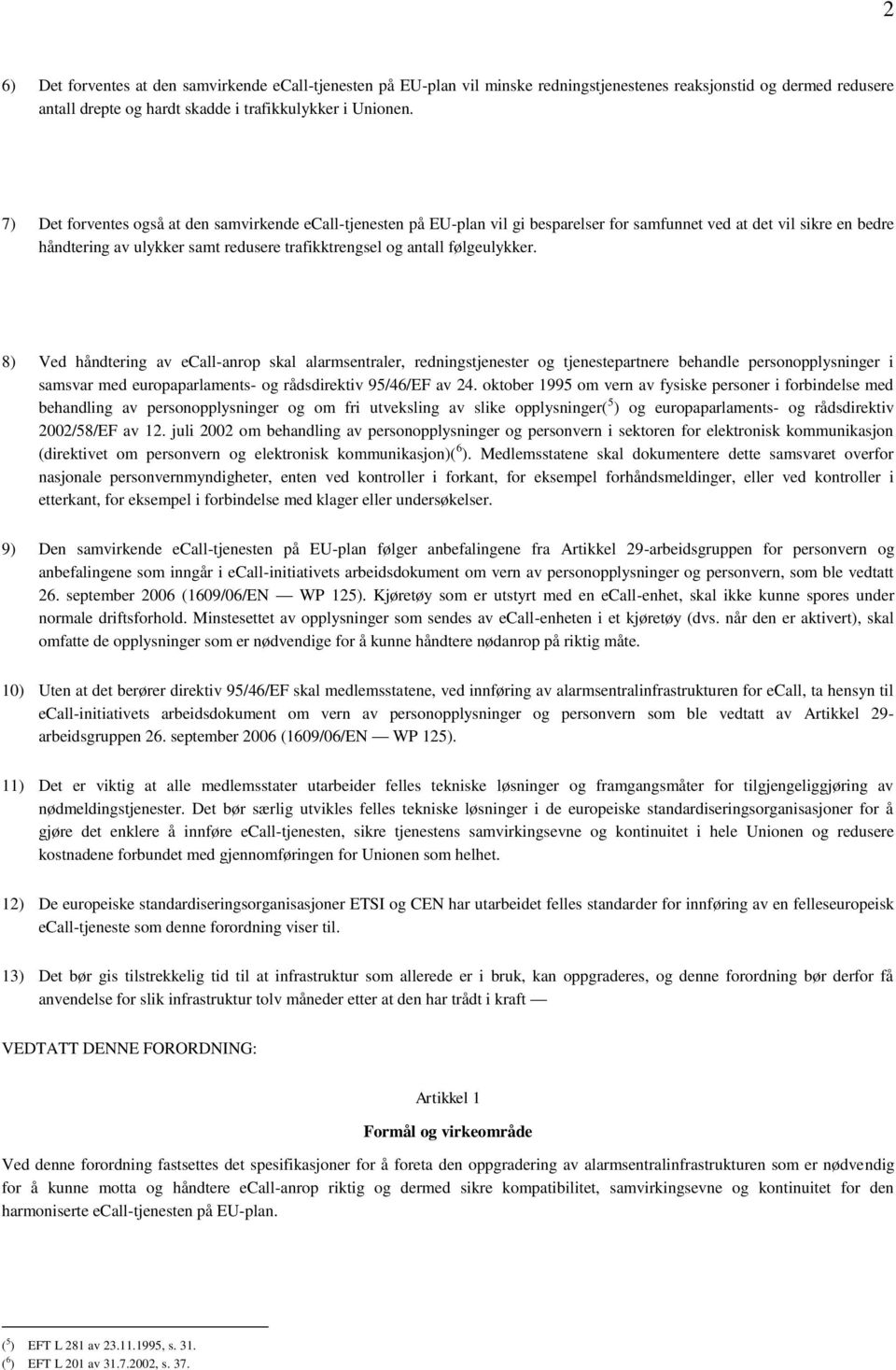 følgeulykker. 8) Ved håndtering av ecall-anrop skal alarmsentraler, redningstjenester og tjenestepartnere behandle personopplysninger i samsvar med europaparlaments- og rådsdirektiv 95/46/EF av 24.