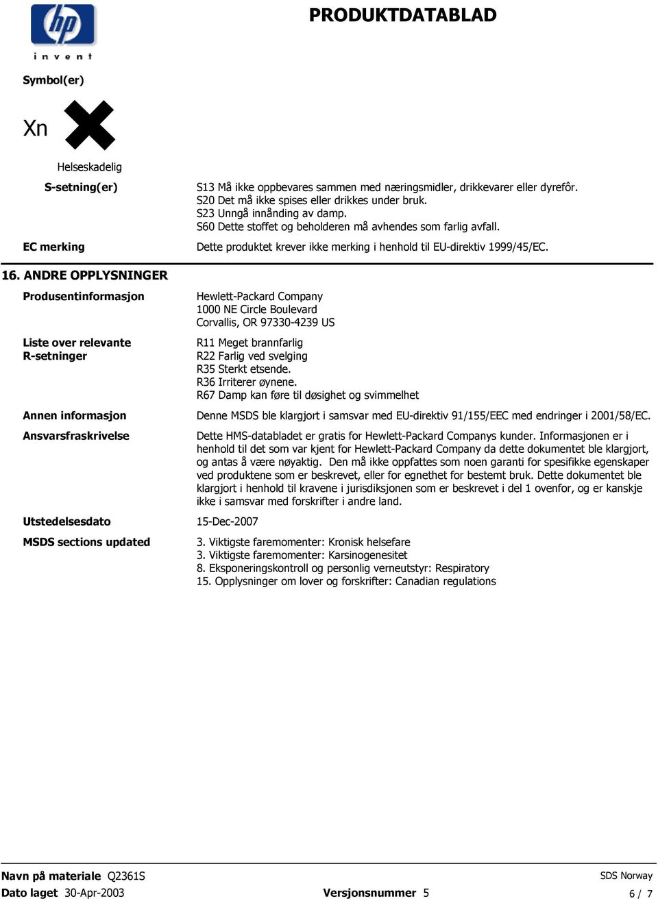 relevante R-setninger Annen informasjon Ansvarsfraskrivelse Utstedelsesdato MSDS sections updated Hewlett-Packard Company 1000 NE Circle Boulevard Corvallis, OR 97330-4239 US R11 Meget brannfarlig