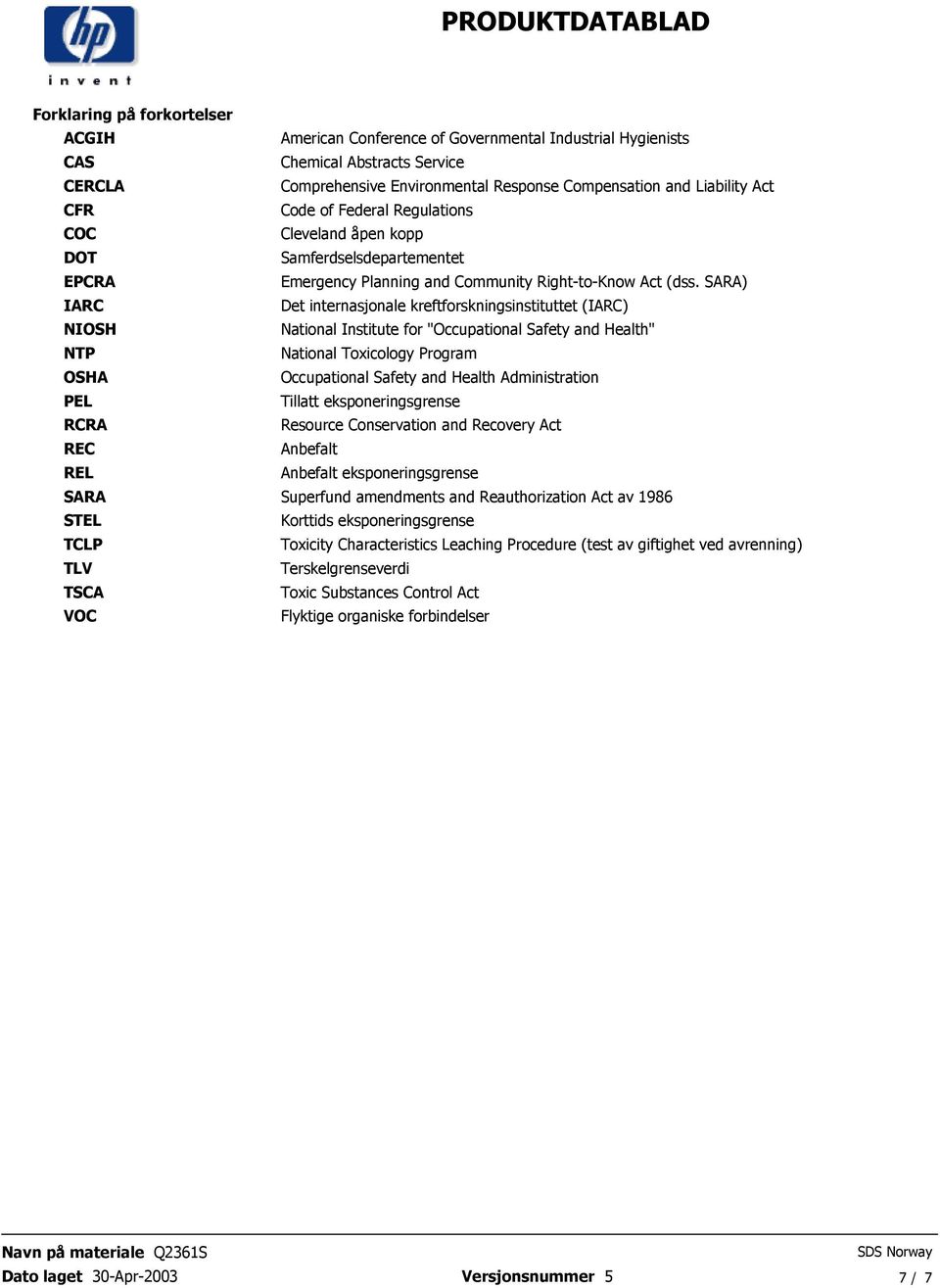 Right-to-Know Act (dss SARA) Det internasjonale kreftforskningsinstituttet (IARC) National Institute for "Occupational Safety and Health" National Toxicology Program Occupational Safety and Health