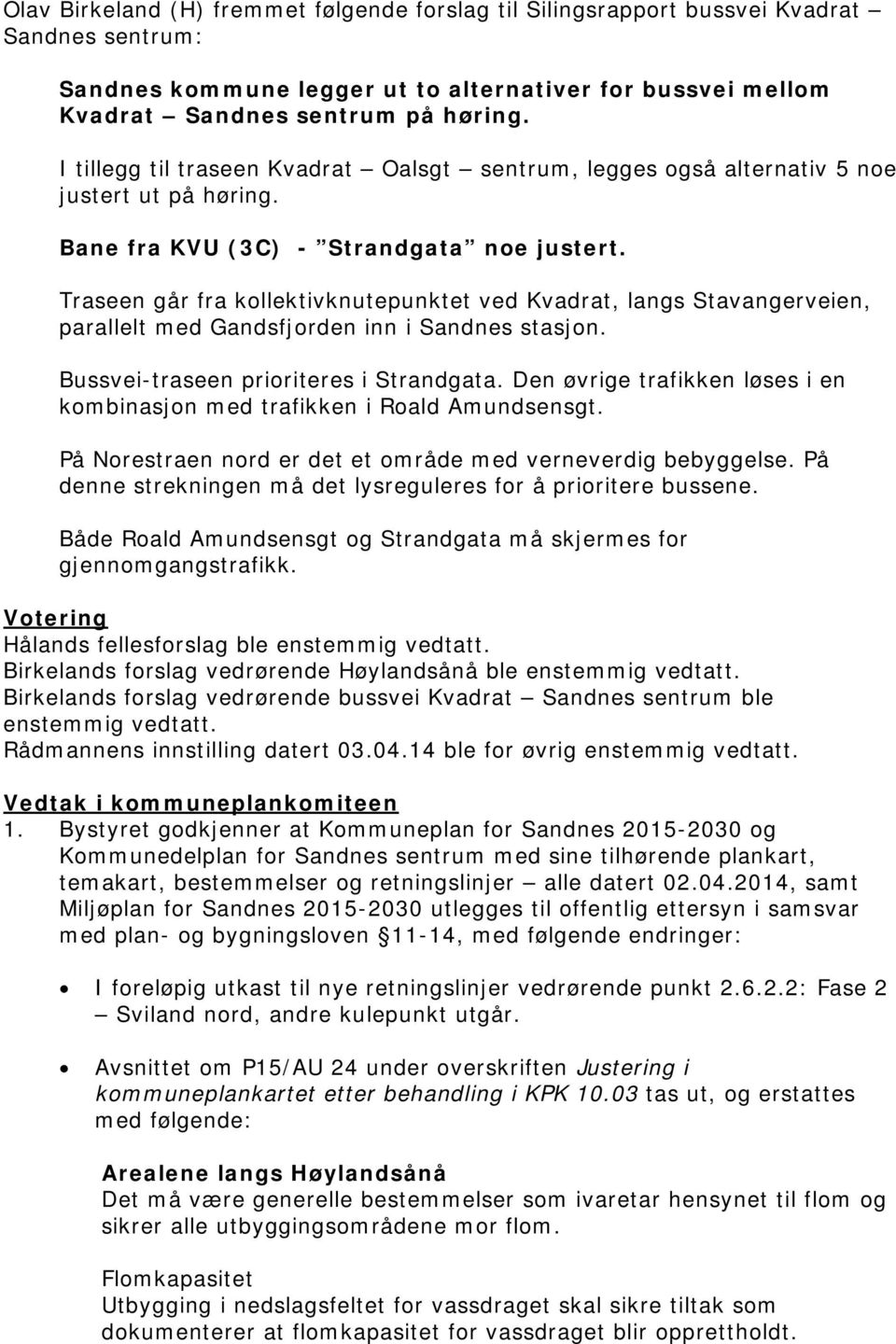 Traseen går fra kollektivknutepunktet ved Kvadrat, langs Stavangerveien, parallelt med Gandsfjorden inn i Sandnes stasjon. Bussvei-traseen prioriteres i Strandgata.