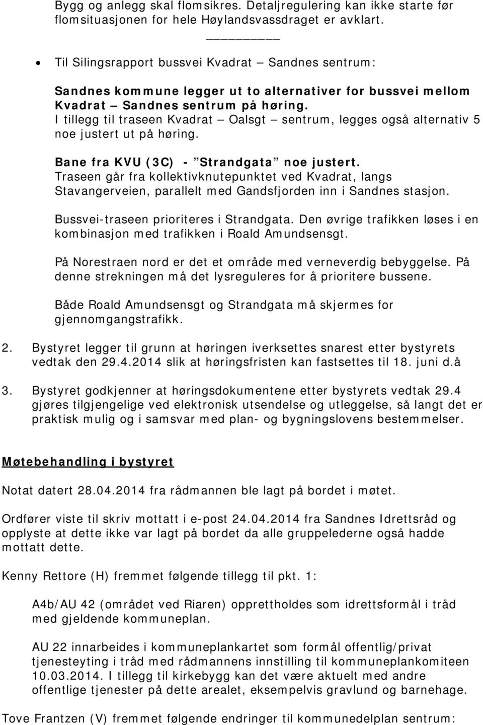 I tillegg til traseen Kvadrat Oalsgt sentrum, legges også alternativ 5 noe justert ut på høring. Bane fra KVU (3C) - Strandgata noe justert.