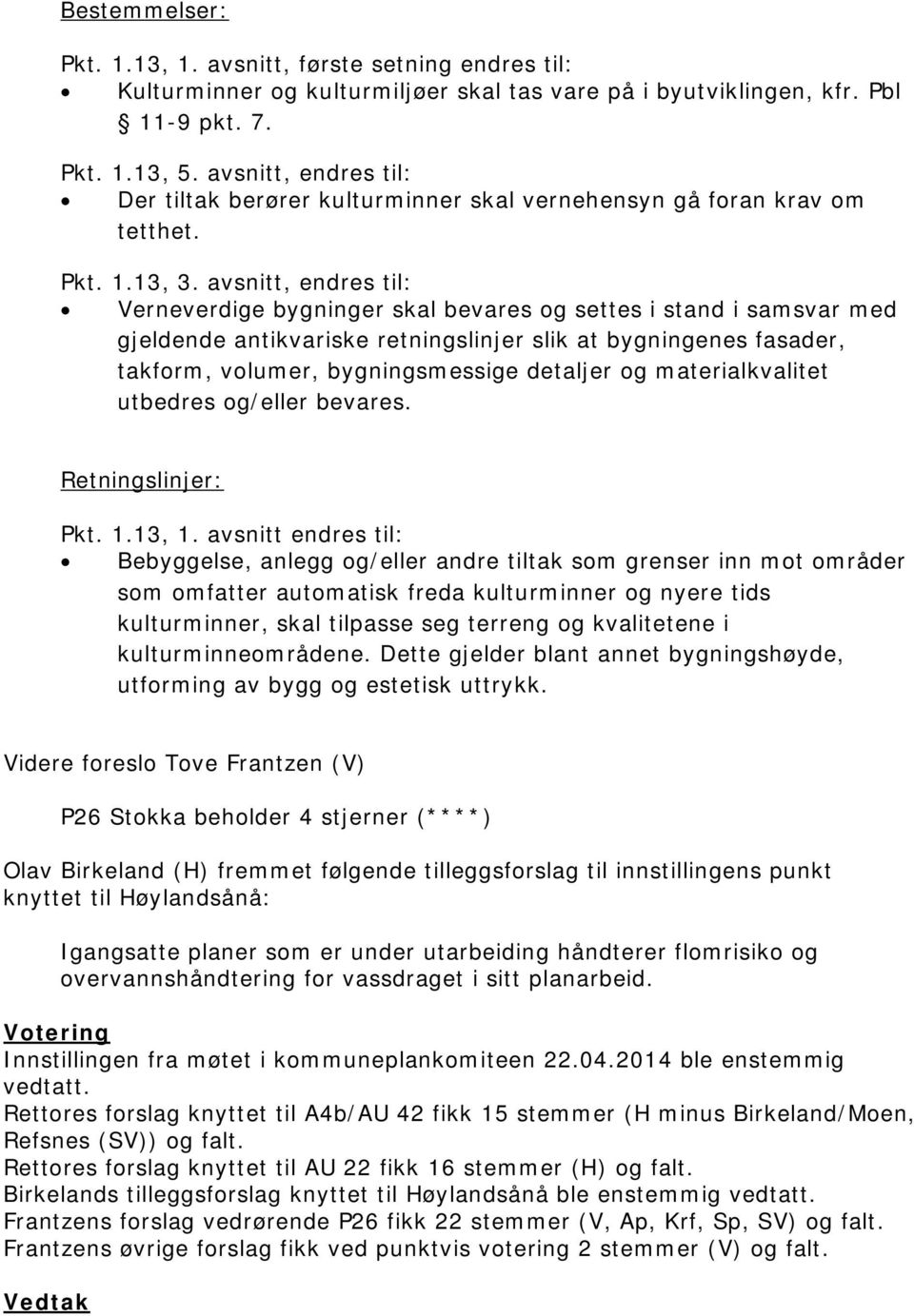 avsnitt, endres til: Verneverdige bygninger skal bevares og settes i stand i samsvar med gjeldende antikvariske retningslinjer slik at bygningenes fasader, takform, volumer, bygningsmessige detaljer