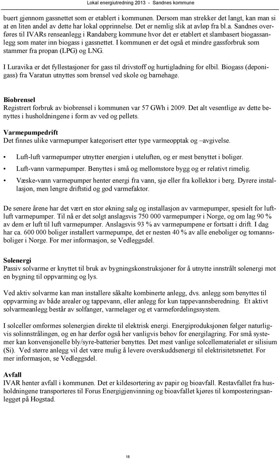 Biogass (deponigass) fra Varatun utnyttes som brensel ved skole og barnehage. Biobrensel Registrert forbruk av biobrensel i kommunen var 57 GWh i 2009.