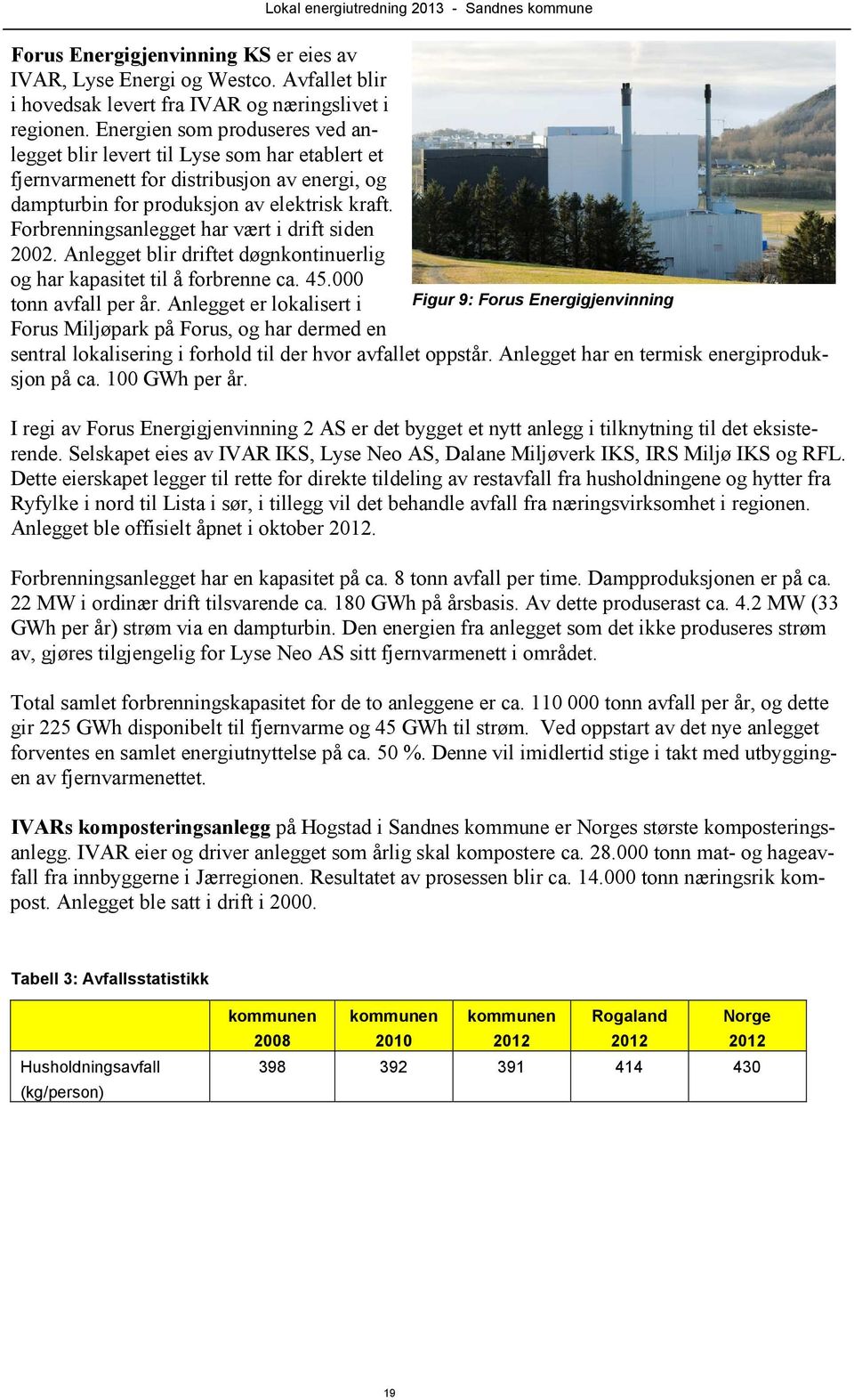 Forbrenningsanlegget har vært i drift siden 2002. Anlegget blir driftet døgnkontinuerlig og har kapasitet til å forbrenne ca. 45.000 tonn avfall per år.