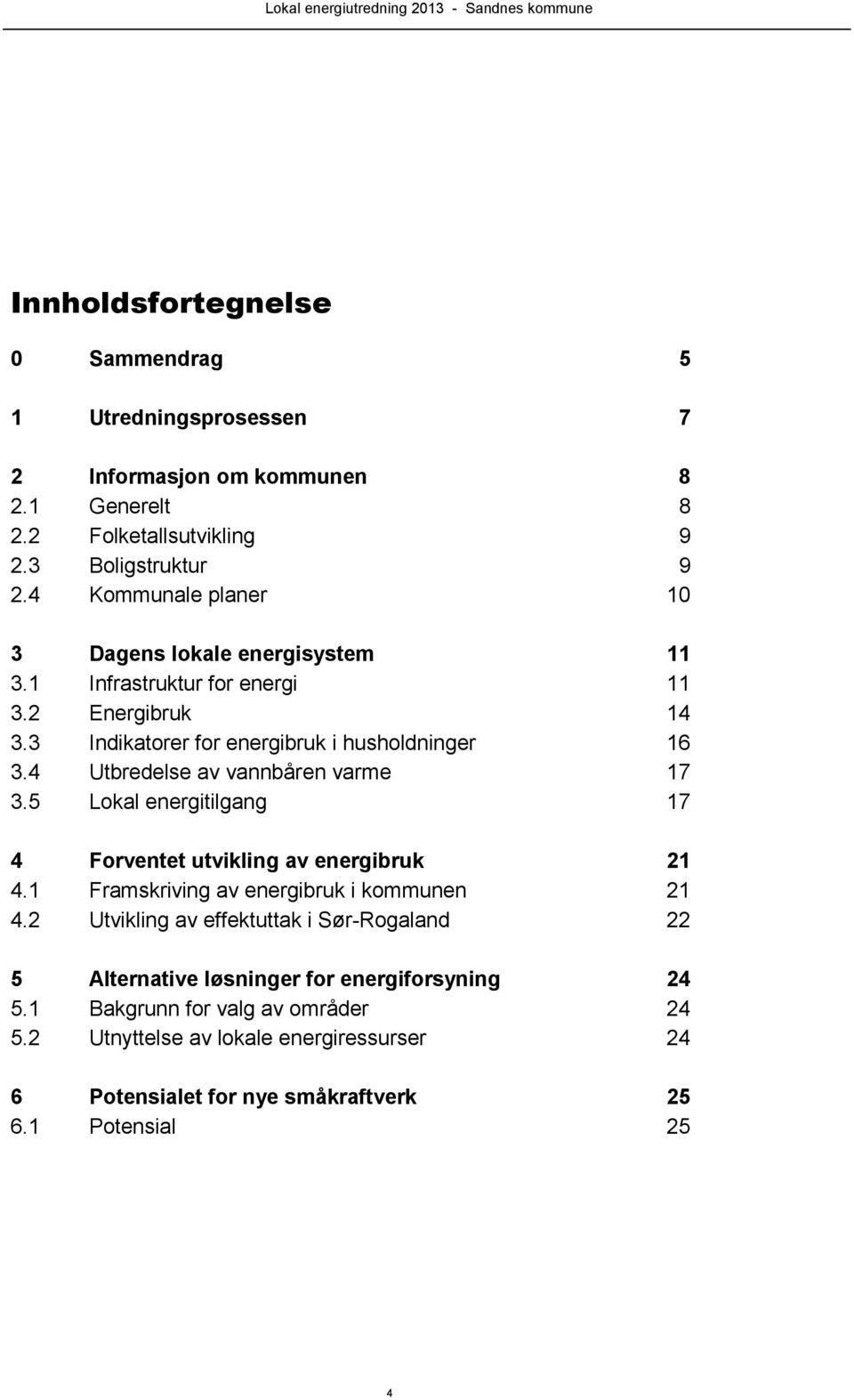 4 Utbredelse av vannbåren varme 17 3.5 Lokal energitilgang 17 4 Forventet utvikling av energibruk 21 4.1 Framskriving av energibruk i kommunen 21 4.