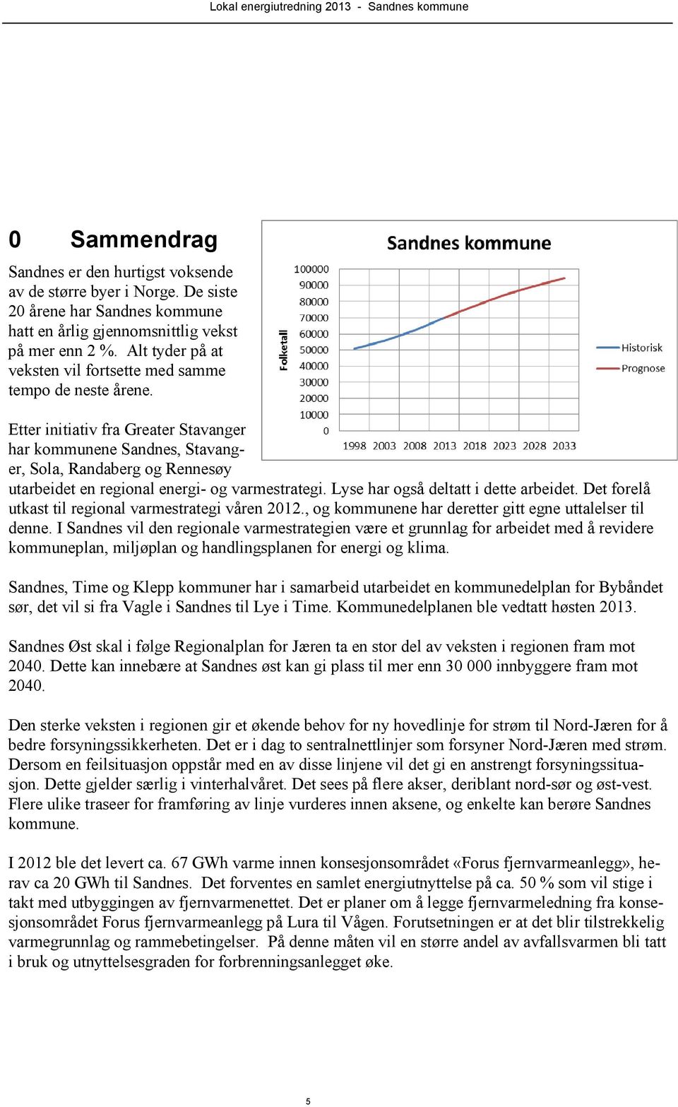 Etter initiativ fra Greater Stavanger har kommunene Sandnes, Stavanger, Sola, Randaberg og Rennesøy utarbeidet en regional energi- og varmestrategi. Lyse har også deltatt i dette arbeidet.