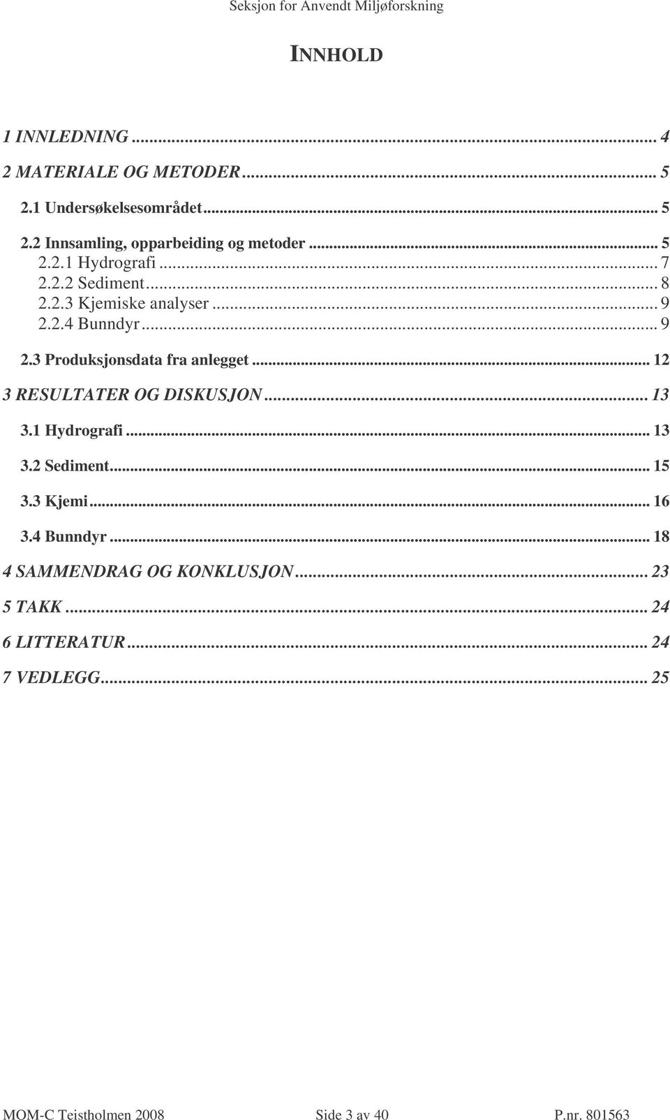 .. 12 3 RESULTATER OG DISKUSJON... 13 3.1 Hydrografi... 13 3.2 Sediment... 15 3.3 Kjemi... 16 3.4 Bunndyr.