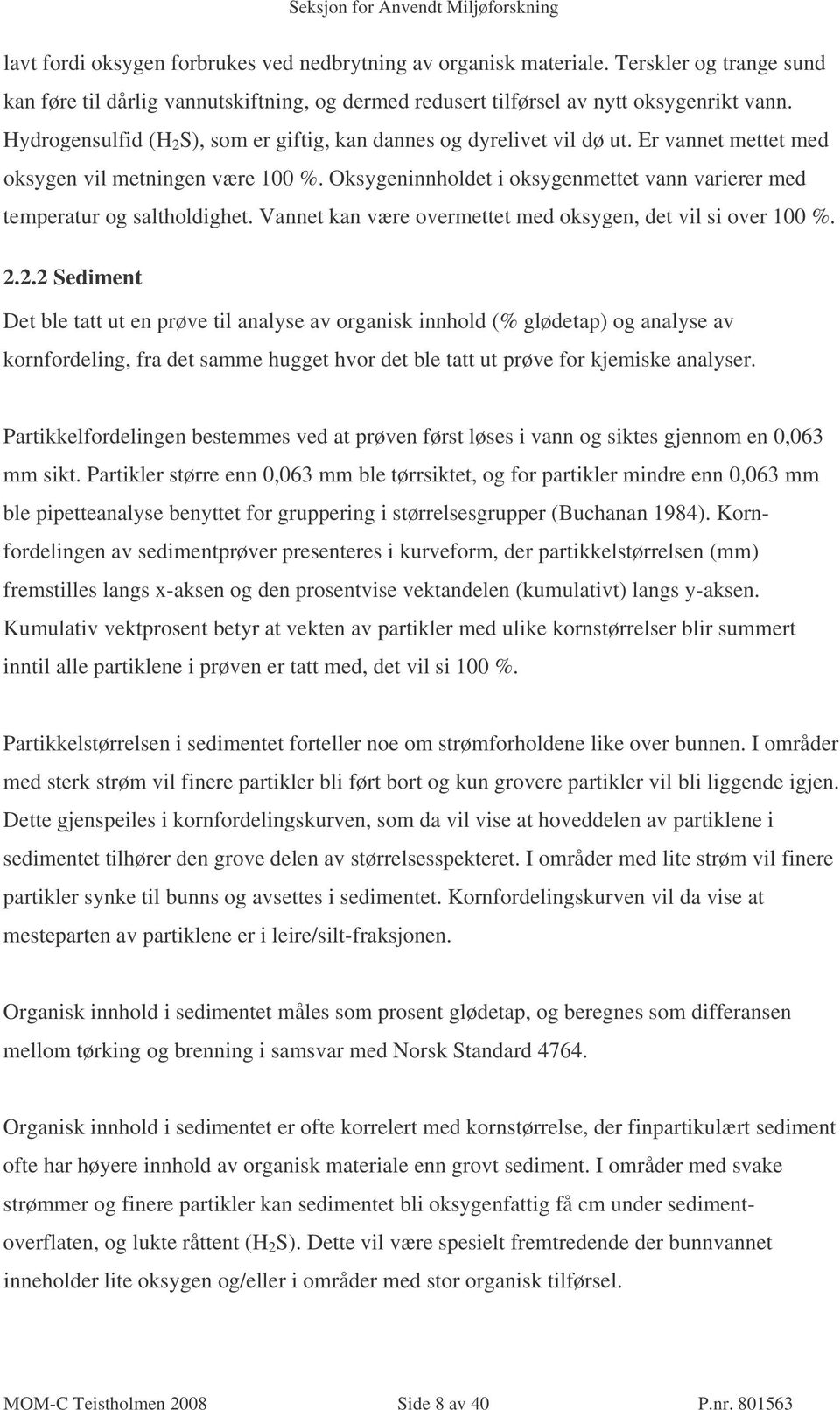 Oksygeninnholdet i oksygenmettet vann varierer med temperatur og saltholdighet. Vannet kan være overmettet med oksygen, det vil si over 100 %. 2.