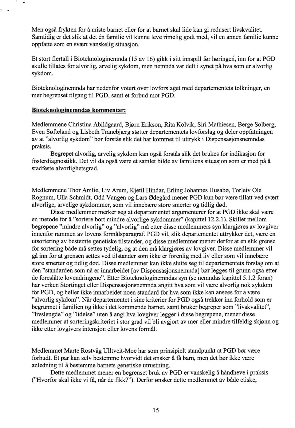 Et stort flertall i Bioteknologinemnda (15 av 16) gikk i sitt innspill før høringen, inn for at PGD skulle tillates for alvorlig, arvelig sykdom, men nemnda var delt i synet på hva som er alvorlig