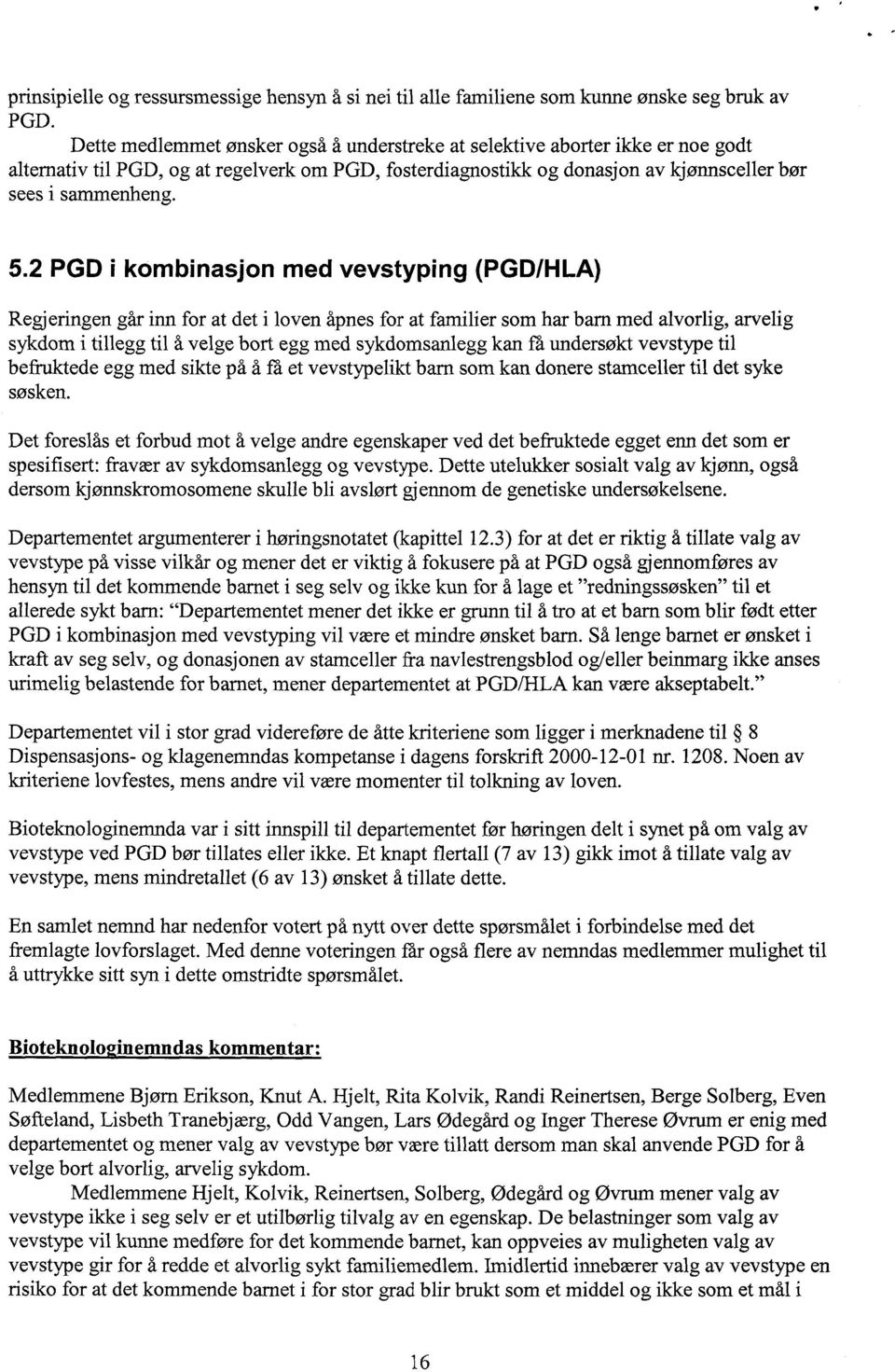 2 PGD i kombinasjon med vevstyping (PGD/HLA) Regjeringen går inn for at det i loven åpnes for at familier som har barn med alvorlig, arvelig sykdom i tillegg til å velge bort egg med sykdomsanlegg