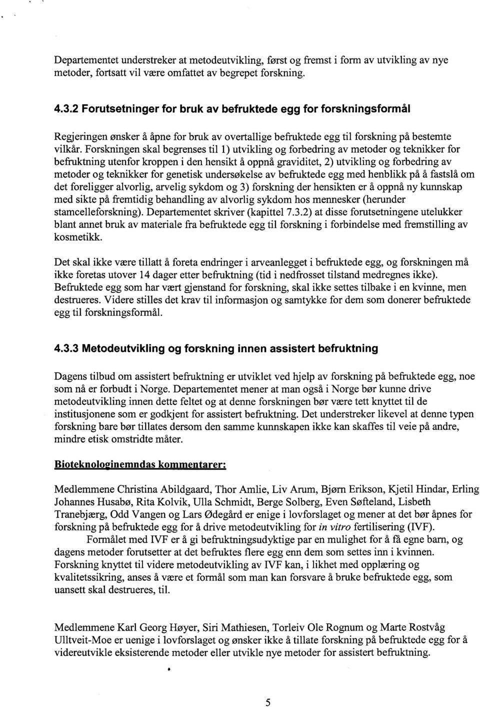 Forskningen skal begrenses til 1) utvikling og forbedring av metoder og teknikker for befruktning utenfor kroppen i den hensikt å oppnå graviditet, 2) utvikling og forbedring av metoder og teknikker