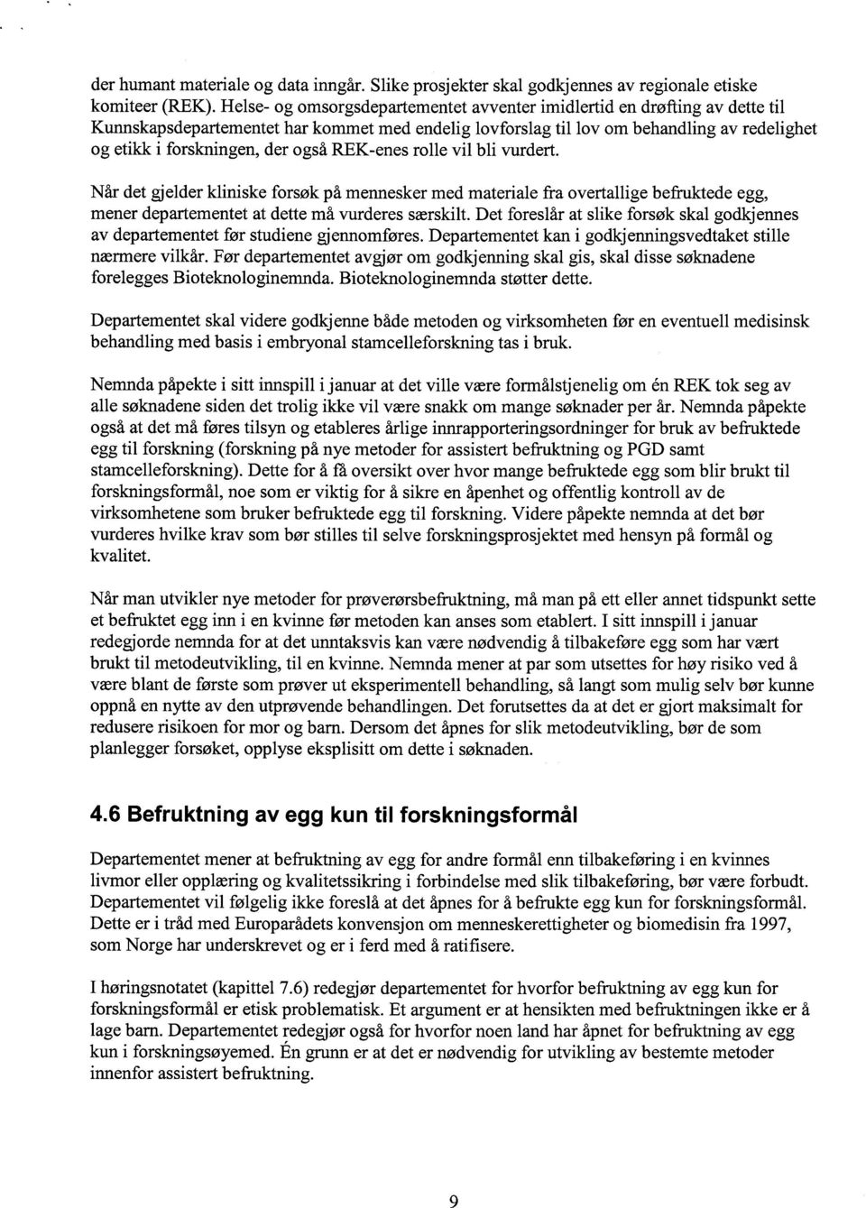 også REK-enes rolle vil bli vurdert. Når det gjelder kliniske forsøk på mennesker med materiale fra overtallige befruktede egg, mener departementet at dette må vurderes særskilt.