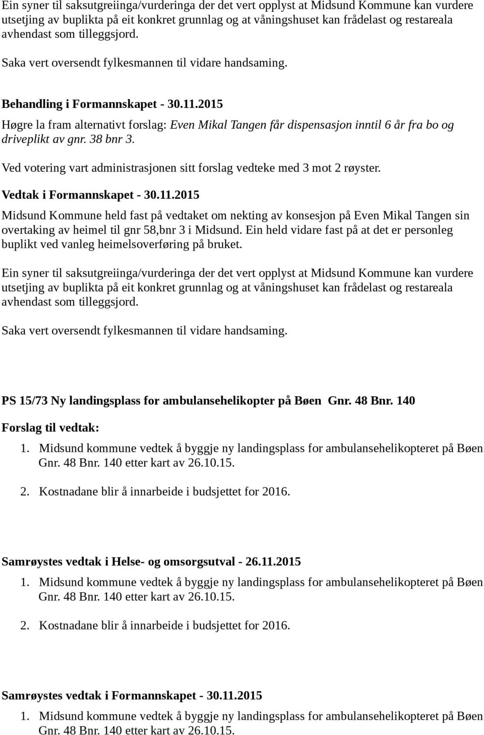 2015 Høgre la fram alternativt forslag: Even Mikal Tangen får dispensasjon inntil 6 år fra bo og driveplikt av gnr. 38 bnr 3.