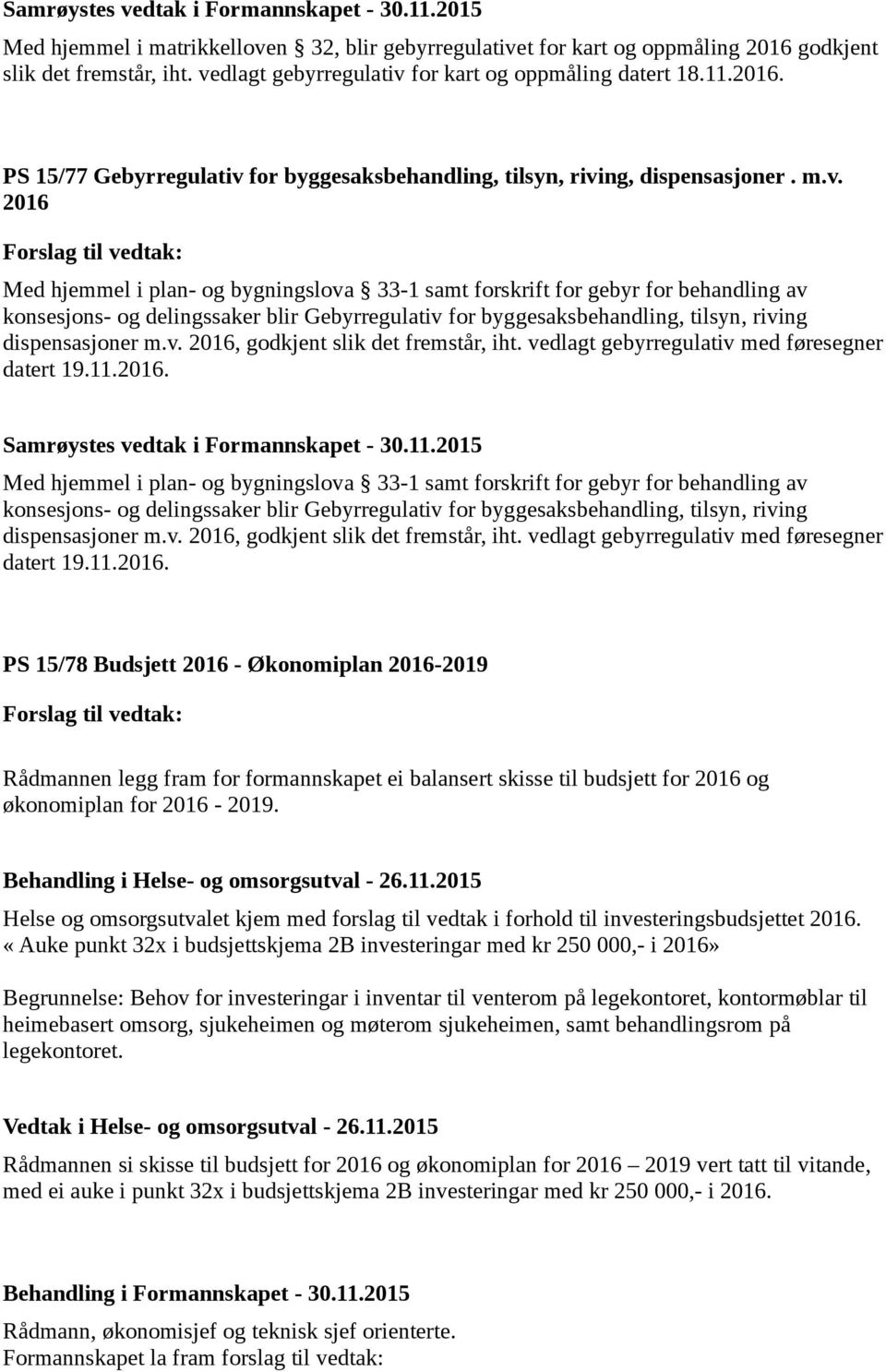 v. 2016, godkjent slik det fremstår, iht. vedlagt gebyrregulativ med føresegner datert 19.11.2016. Med hjemmel i plan- og bygningslova 33-1 samt forskrift for gebyr for behandling av konsesjons- og delingssaker blir Gebyrregulativ for byggesaksbehandling, tilsyn, riving dispensasjoner m.