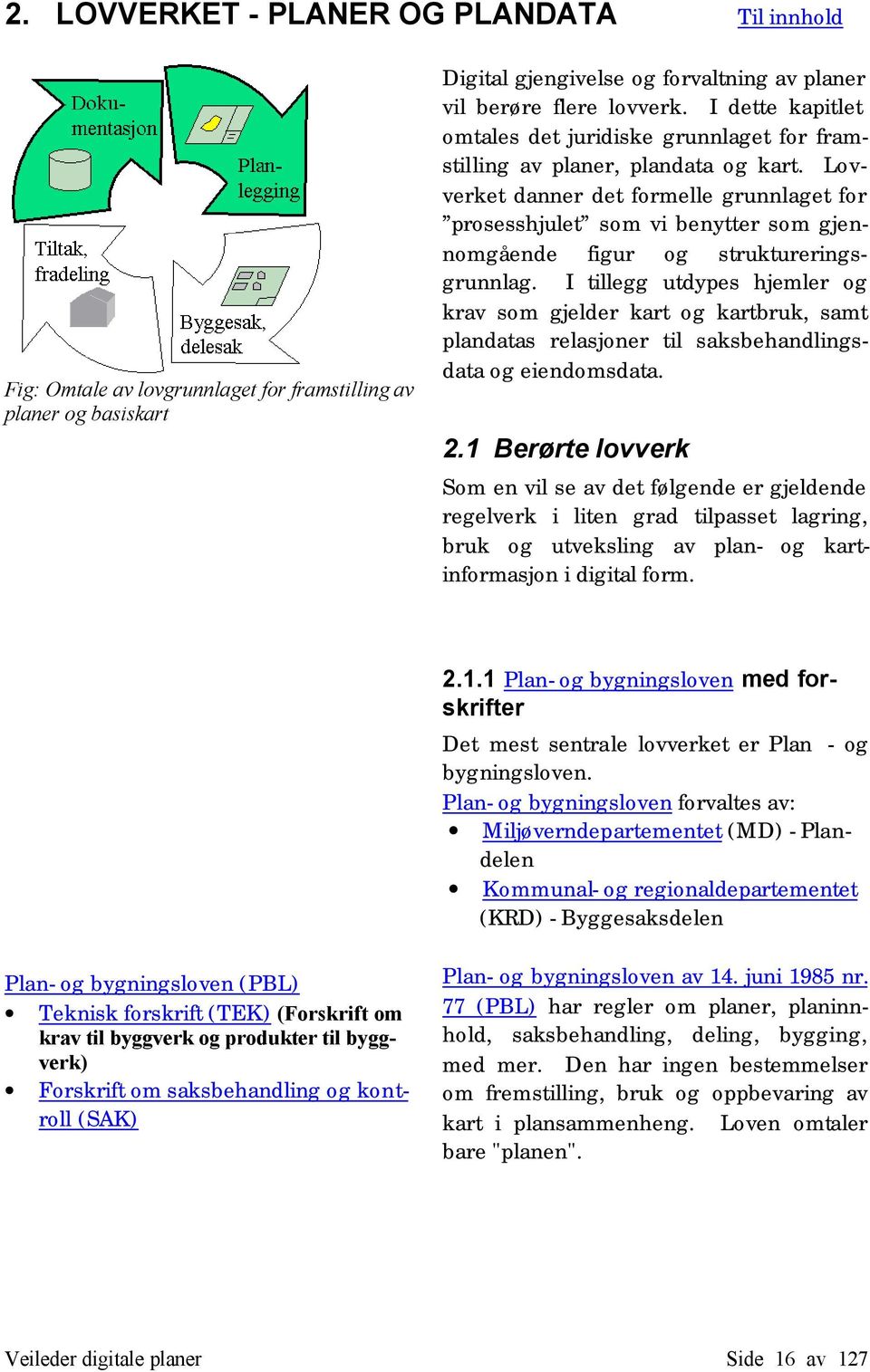 Lovverket danner det formelle grunnlaget for prosesshjulet som vi benytter som gjennomgående figur og struktureringsgrunnlag.