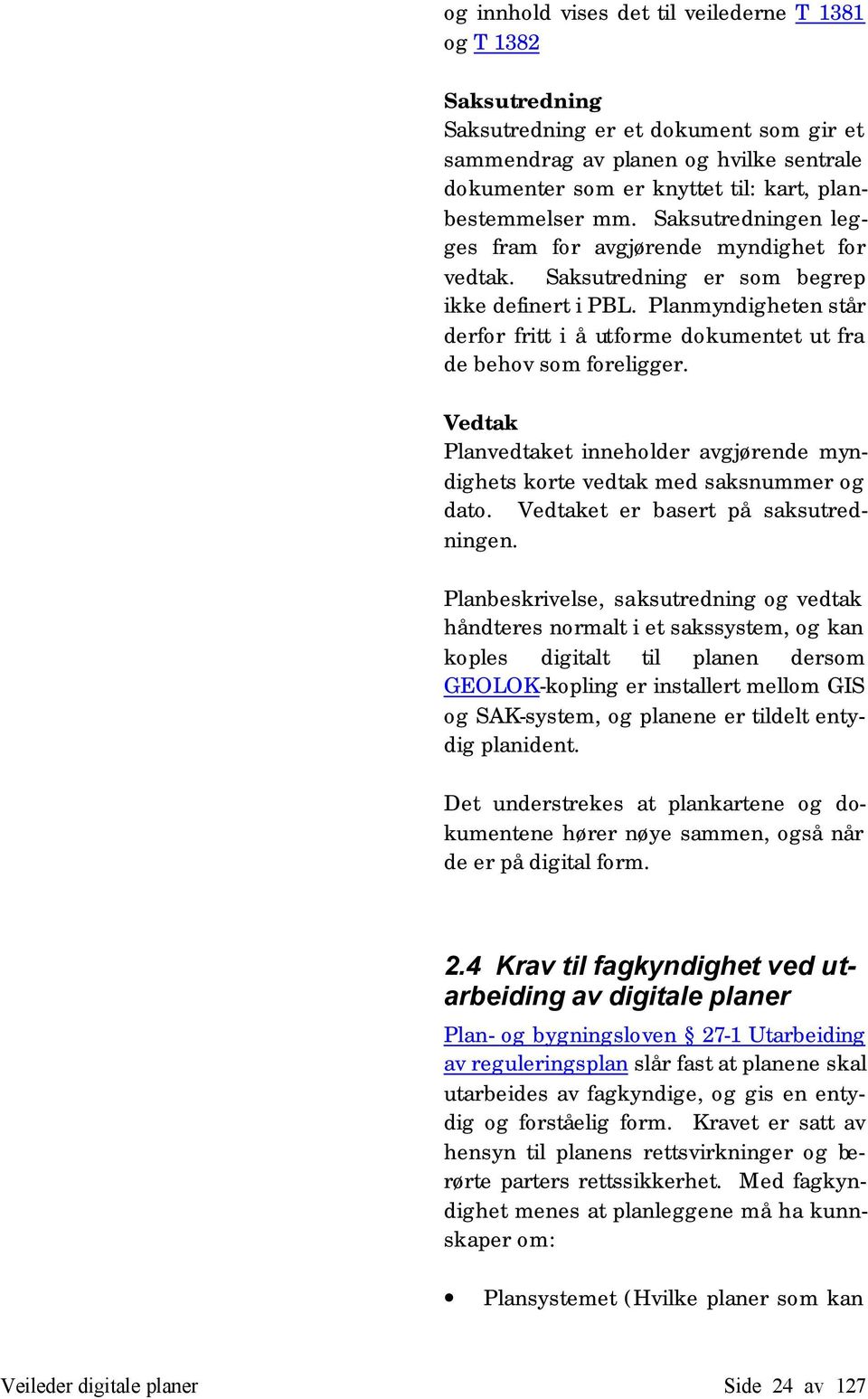 Planmyndigheten står derfor fritt i å utforme dokumentet ut fra de behov som foreligger. Vedtak Planvedtaket inneholder avgjørende myndighets korte vedtak med saksnummer og dato.