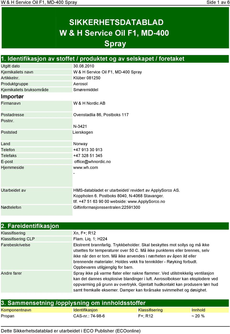 Klüber 081250 Produktgruppe Aerosol Kjemikaliets bruksområde Smøremiddel Importør Firmanavn W & H Nordic AB Postadresse Ovenstadlia 86, Postboks 117 Postnr.