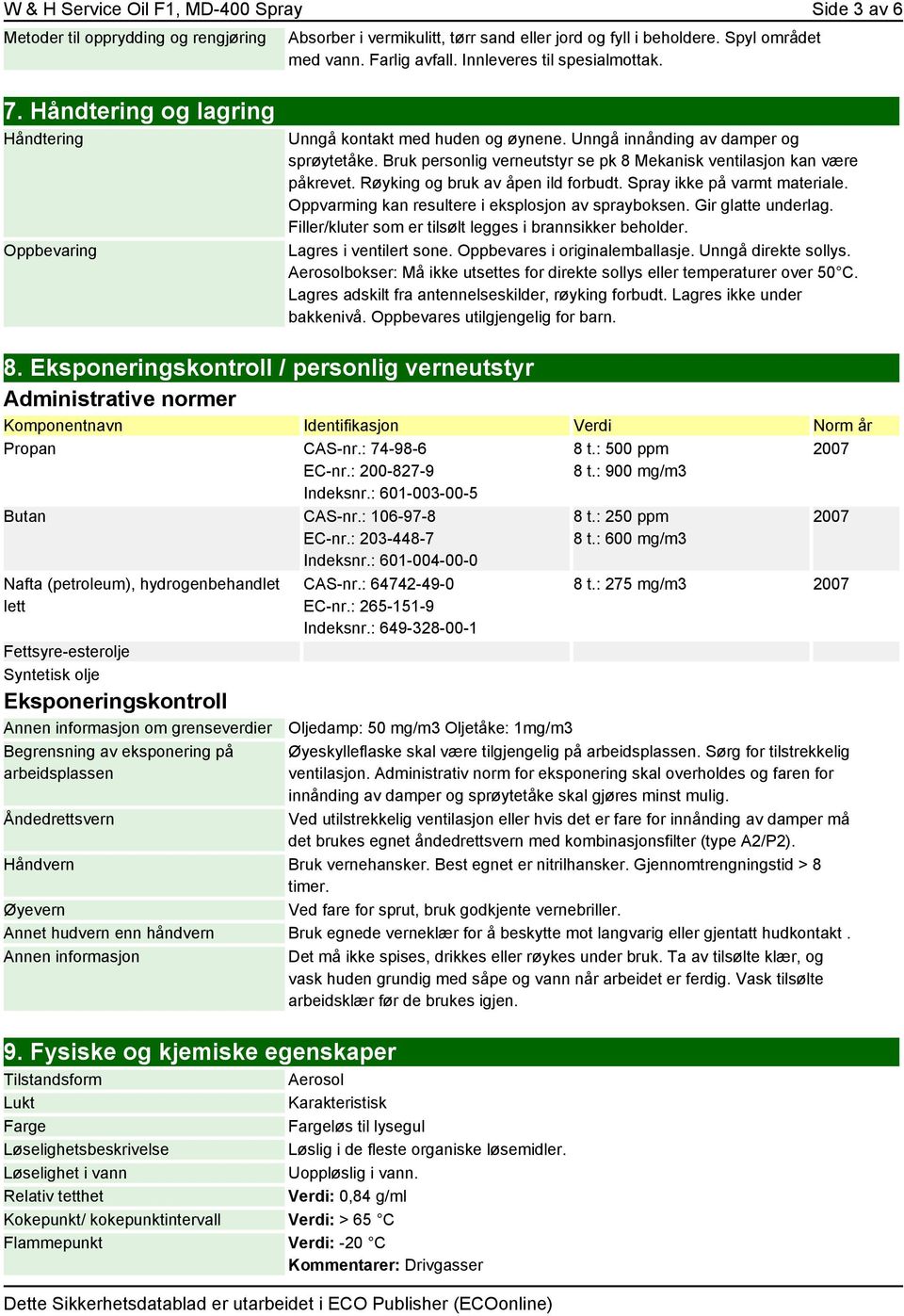 Bruk personlig verneutstyr se pk 8 Mekanisk ventilasjon kan være påkrevet. Røyking og bruk av åpen ild forbudt. Spray ikke på varmt materiale. Oppvarming kan resultere i eksplosjon av sprayboksen.