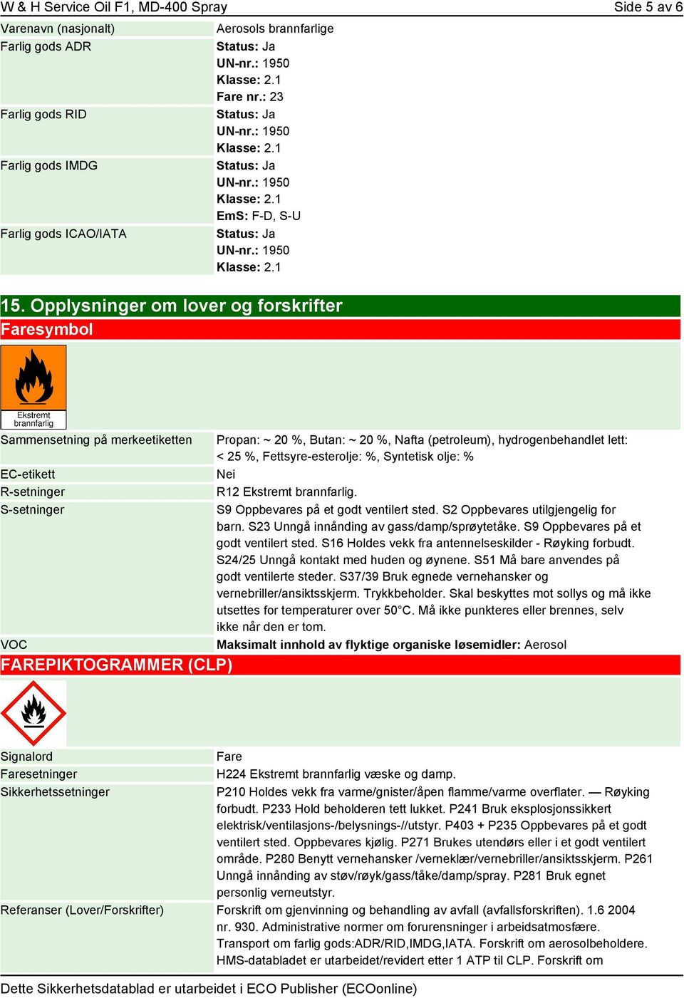 hydrogenbehandlet lett: < 25 %, Fettsyre-esterolje: %, Syntetisk olje: % Nei R12 Ekstremt brannfarlig. S9 Oppbevares på et godt ventilert sted. S2 Oppbevares utilgjengelig for barn.