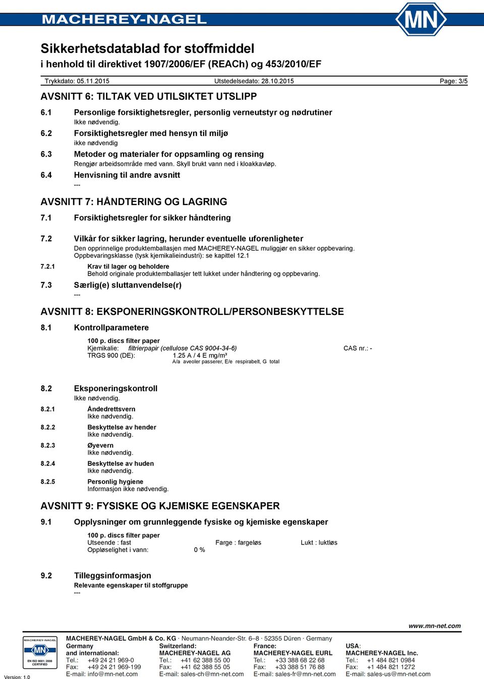 1 Forsiktighetsregler for sikker håndtering 7.2 Vilkår for sikker lagring, herunder eventuelle uforenligheter Den opprinnelige produktemballasjen med MACHEREYNAGEL muliggjør en sikker oppbevaring.