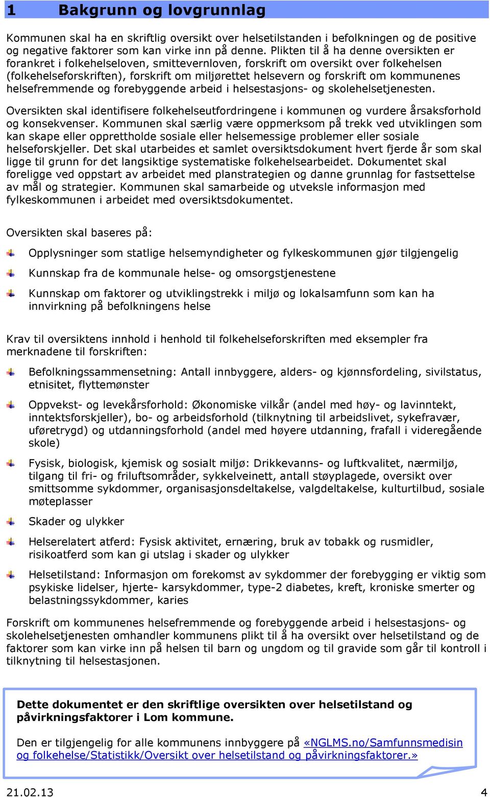 kommunenes helsefremmende og forebyggende arbeid i helsestasjons- og skolehelsetjenesten. Oversikten skal identifisere folkehelseutfordringene i kommunen og vurdere årsaksforhold og konsekvenser.