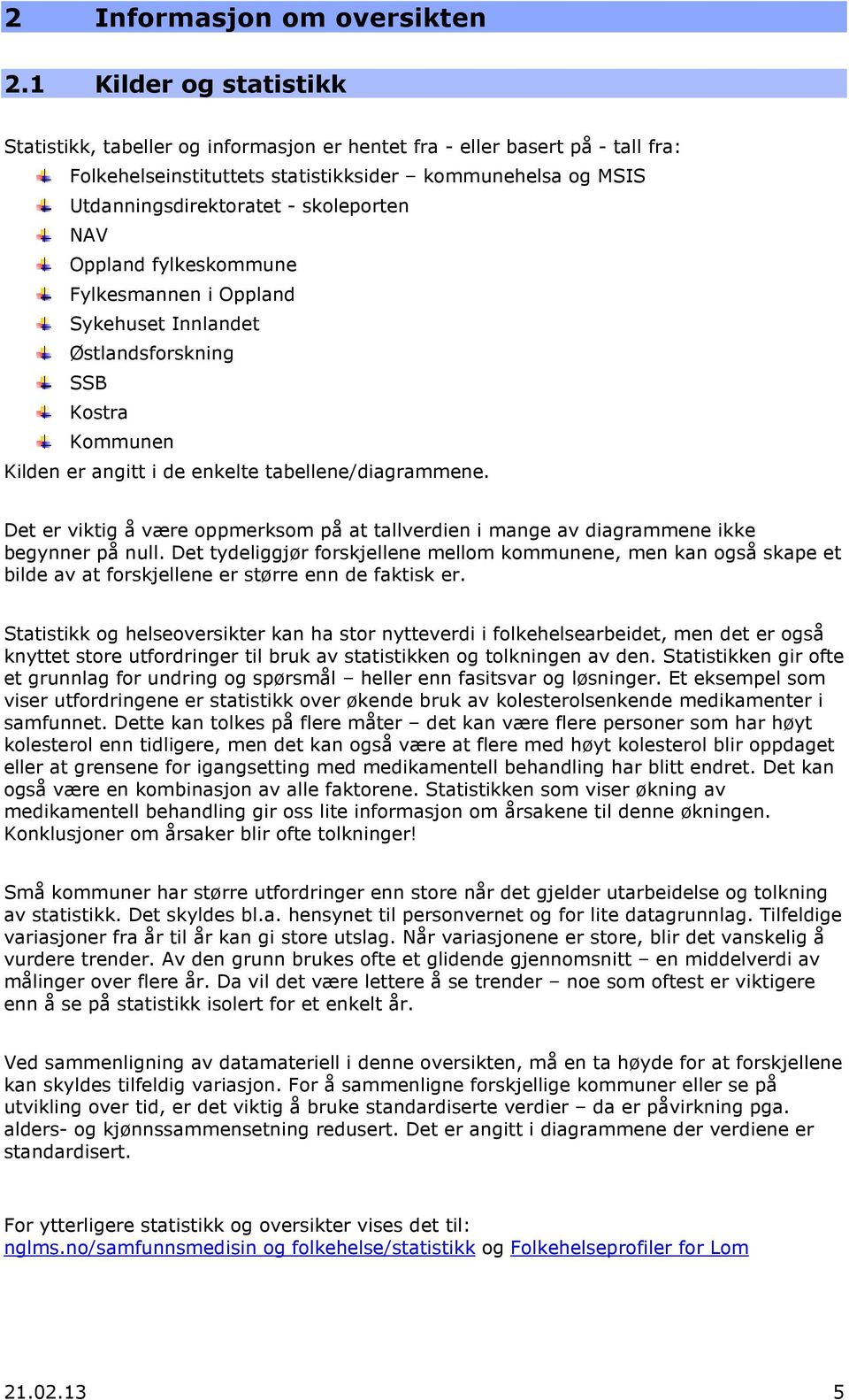 NAV Oppland fylkeskommune Fylkesmannen i Oppland Sykehuset Innlandet Østlandsforskning SSB Kostra Kommunen Kilden er angitt i de enkelte tabellene/diagrammene.