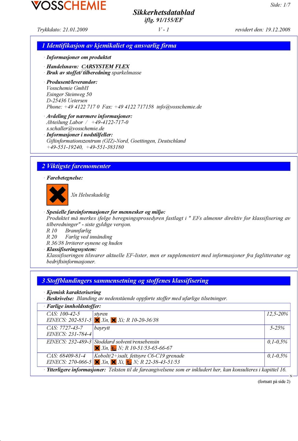 de Informasjoner i nødstilfeller: Giftinformationszentrum (GIZ)-ord, Goettingen, Deutschland +49-551-19240, +49-551-383180 2 Viktigste faremomenter Farebetegnelse: Xn Helseskadelig Spesielle