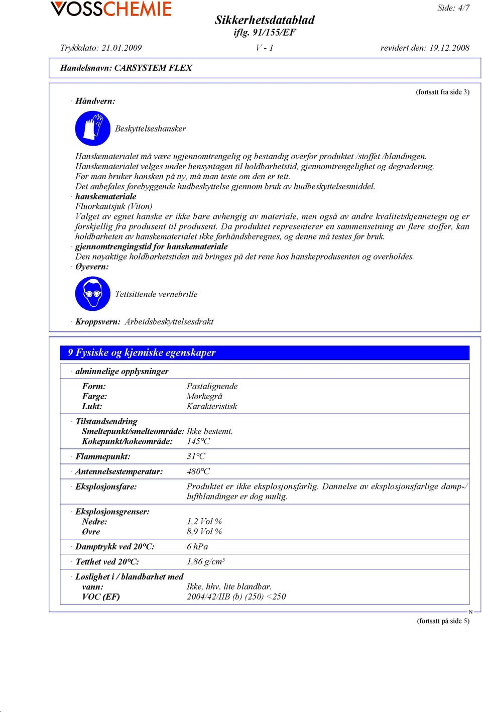 Det anbefales forebyggende hudbeskyttelse gjennom bruk av hudbeskyttelsesmiddel.