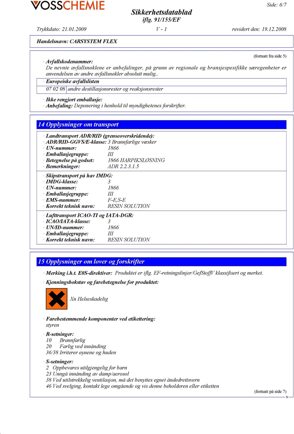 14 Opplysninger om transport Landtransport ADR/RID (grenseoverskridende): ADR/RID-GGVS/E-klasse: 3 Brannfarlige væsker U-nummer: 1866 Emballasjegruppe: III Betegnelse på godset: 1866 HARPIKSLØSIG