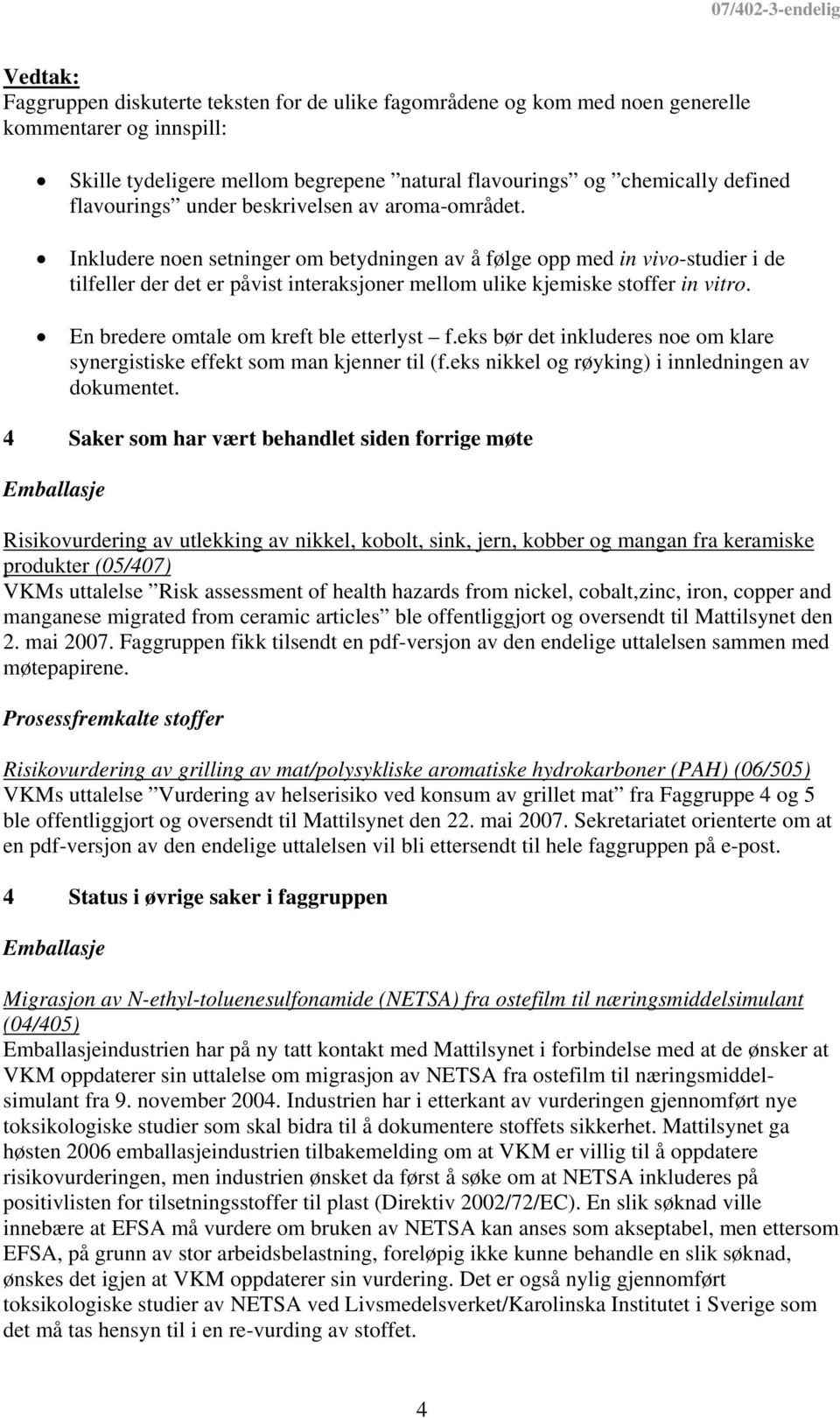 Inkludere noen setninger om betydningen av å følge opp med in vivo-studier i de tilfeller der det er påvist interaksjoner mellom ulike kjemiske stoffer in vitro.