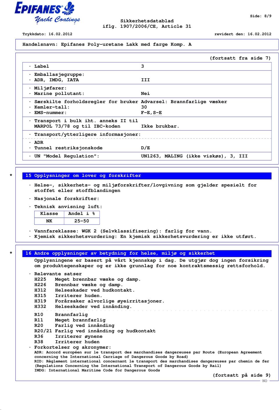 (fortsatt fra side 7) UN "Model Regulation": UN1263, MALING (ikke viskøs), 3, III * 15 Opplysninger om lover og forskrifter Helse-, sikkerhets- og miljøforskrifter/lovgivning som gjelder spesielt for