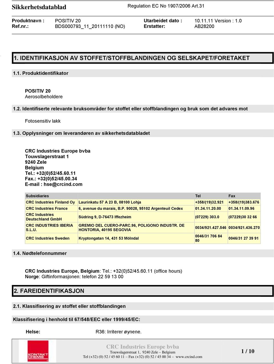 Opplysninger om leverandøren av sikkerhetsdatabladet Touwslagerstraat 1 9240 Zele Belgium Tel.: +32(0)52/45.60.11 Fax.: +32(0)52/45.00.34 E-mail : hse@crcind.