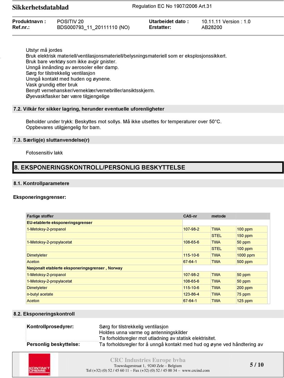 Vilkår for sikker lagring, herunder eventuelle uforenligheter Beholder under trykk: Beskyttes mot sollys. Må ikke utsettes for temperaturer over 50 C. Oppbevares utilgjengelig for barn. 7.3.