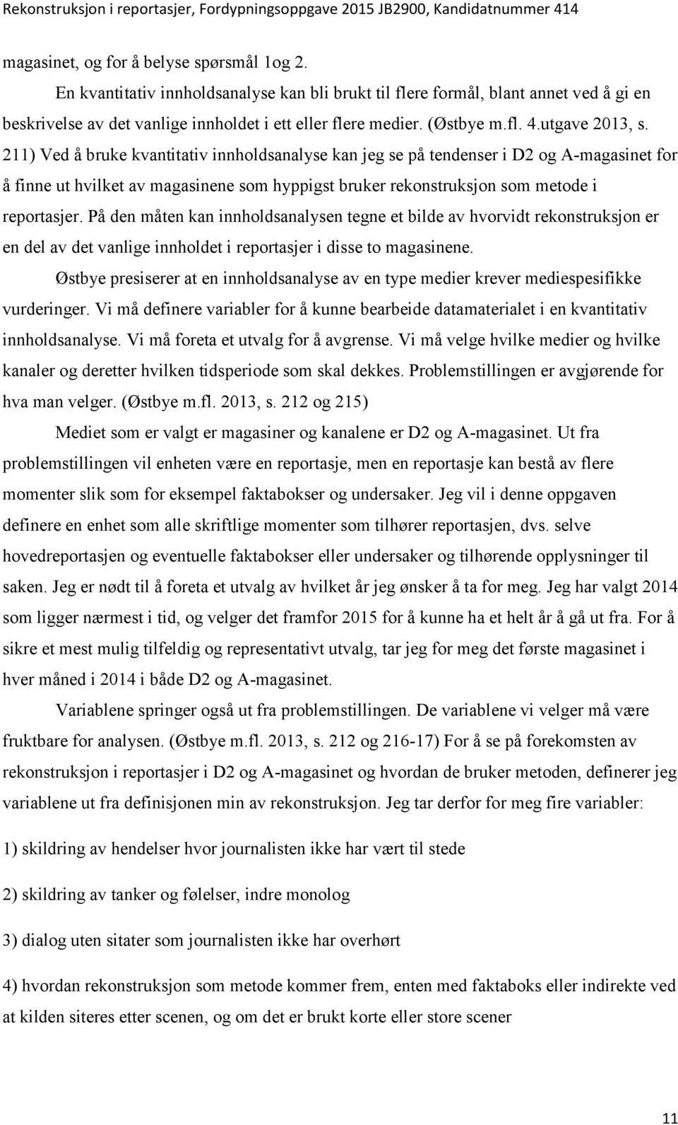 211) Ved å bruke kvantitativ innholdsanalyse kan jeg se på tendenser i D2 og A-magasinet for å finne ut hvilket av magasinene som hyppigst bruker rekonstruksjon som metode i reportasjer.