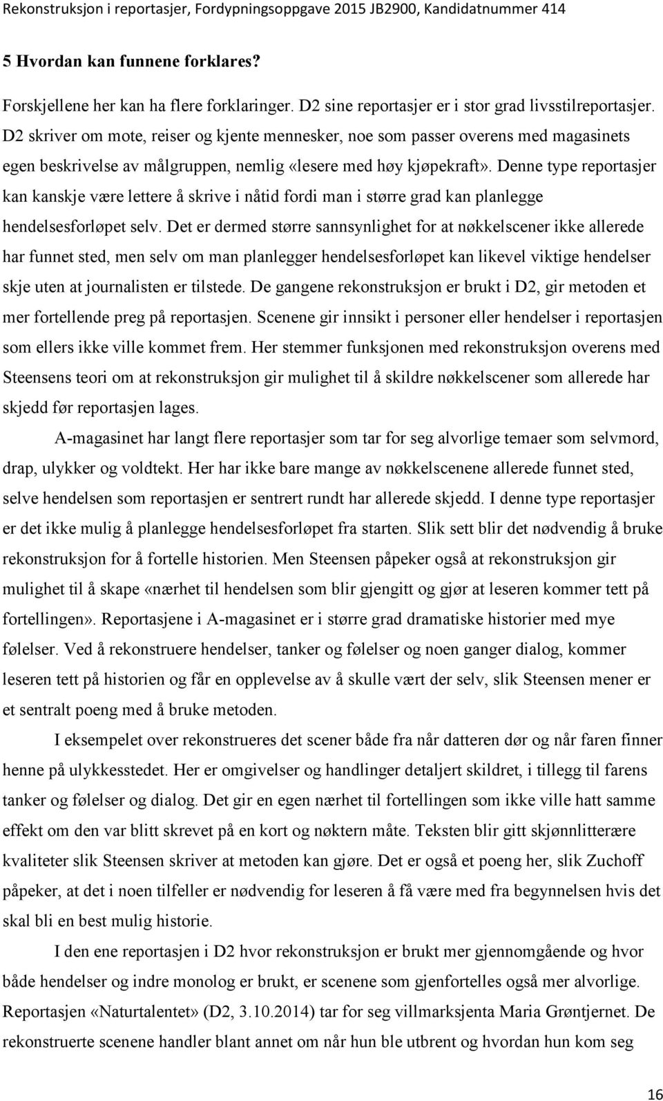 Denne type reportasjer kan kanskje være lettere å skrive i nåtid fordi man i større grad kan planlegge hendelsesforløpet selv.