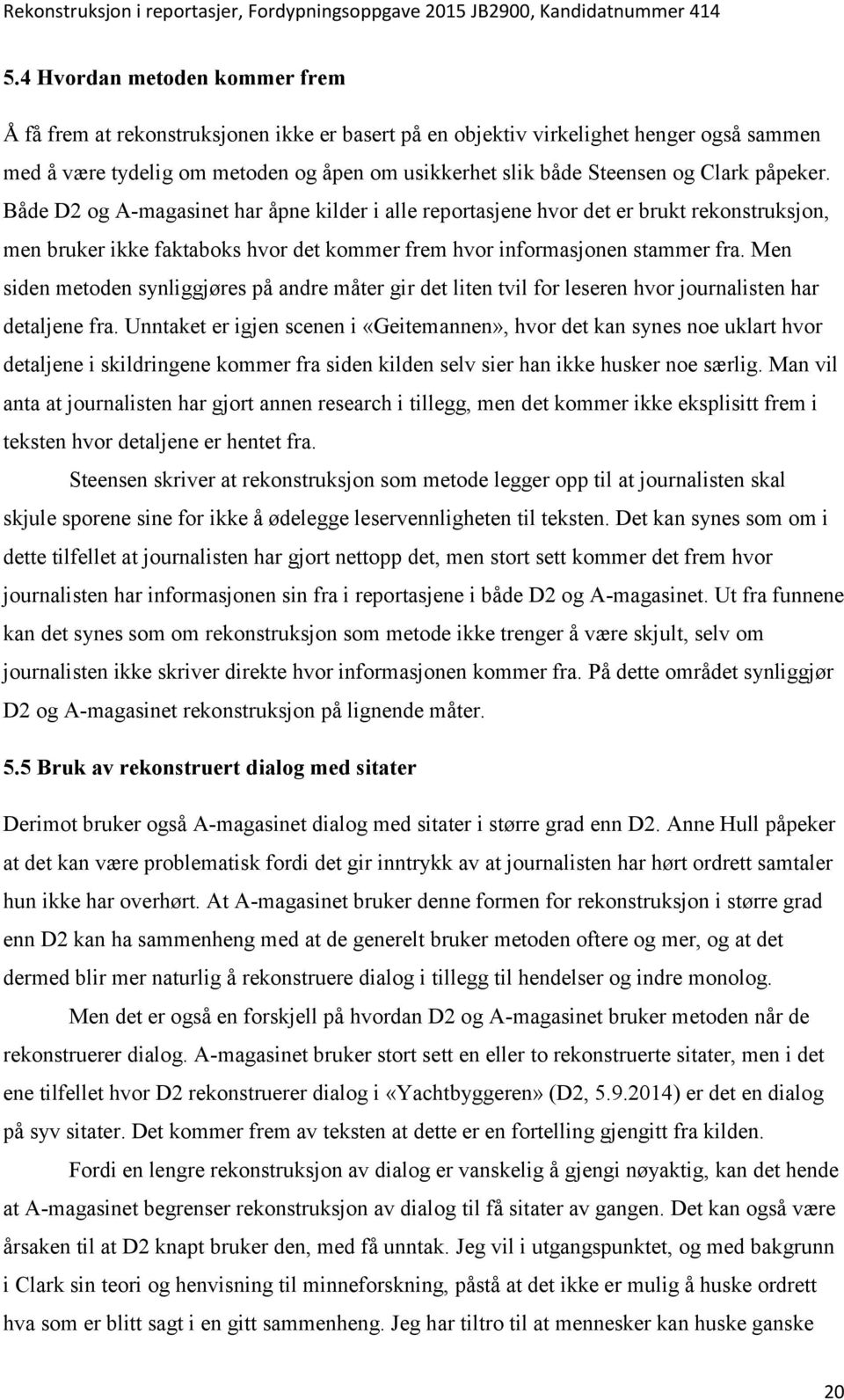 Men siden metoden synliggjøres på andre måter gir det liten tvil for leseren hvor journalisten har detaljene fra.