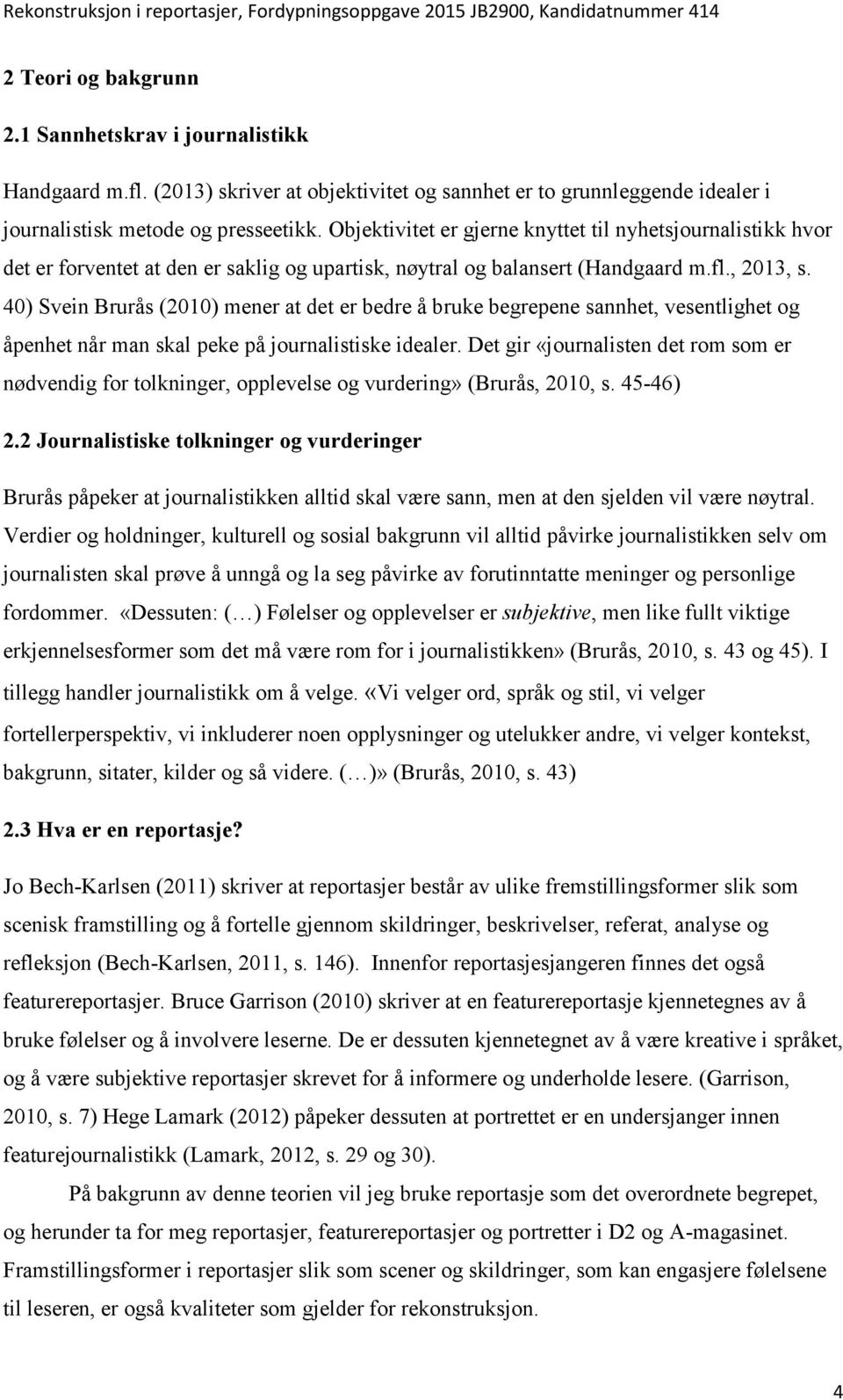 40) Svein Brurås (2010) mener at det er bedre å bruke begrepene sannhet, vesentlighet og åpenhet når man skal peke på journalistiske idealer.