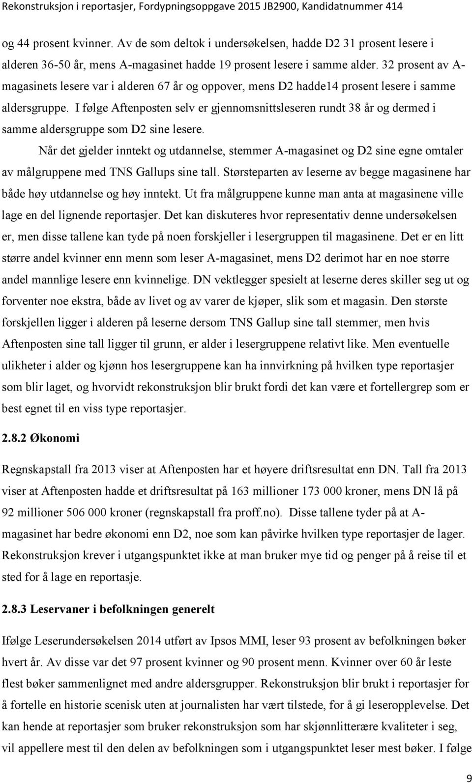 I følge Aftenposten selv er gjennomsnittsleseren rundt 38 år og dermed i samme aldersgruppe som D2 sine lesere.