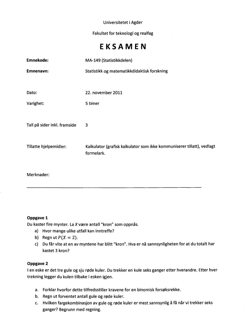 Merknader: Oppgave 1 Du kaster fire mynter. La X være antall "kron" som oppnås. Hvor mange ulike utfall kan inntreffe? Regn ut P(X = 2). Du får vite at en av myntene har blitt "kron".