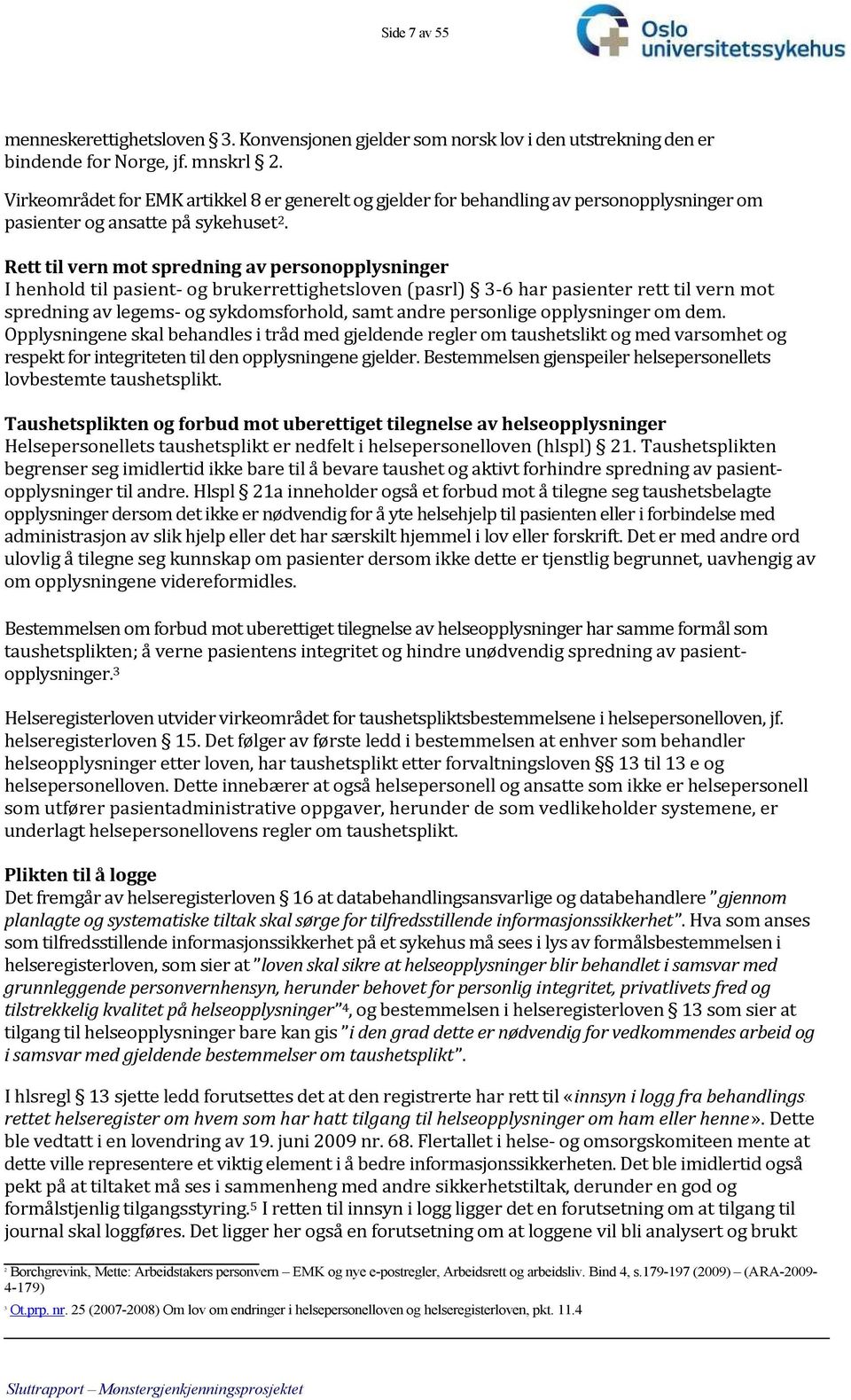 Rett til vern mot spredning av personopplysninger I henhold til pasient og brukerrettighetsloven (pasrl) 3 6 har pasienter rett til vern mot spredning av legems og sykdomsforhold, samt andre