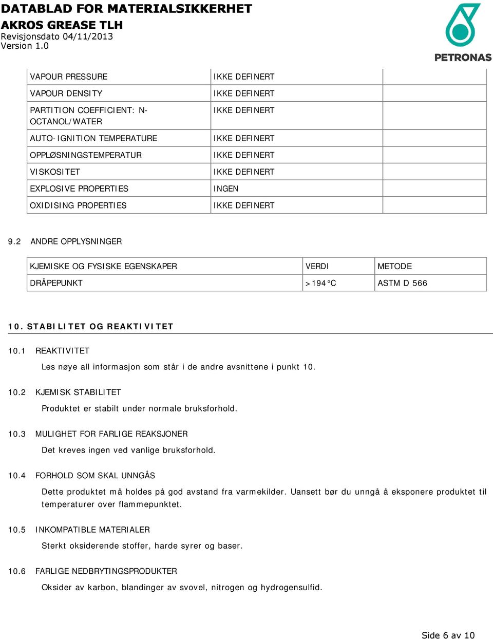 1 REAKTIVITET Les nøye all informasjon som står i de andre avsnittene i punkt 10. 10.2 KJEMISK STABILITET Produktet er stabilt under normale bruksforhold. 10.3 MULIGHET FOR FARLIGE REAKSJONER Det kreves ingen ved vanlige bruksforhold.