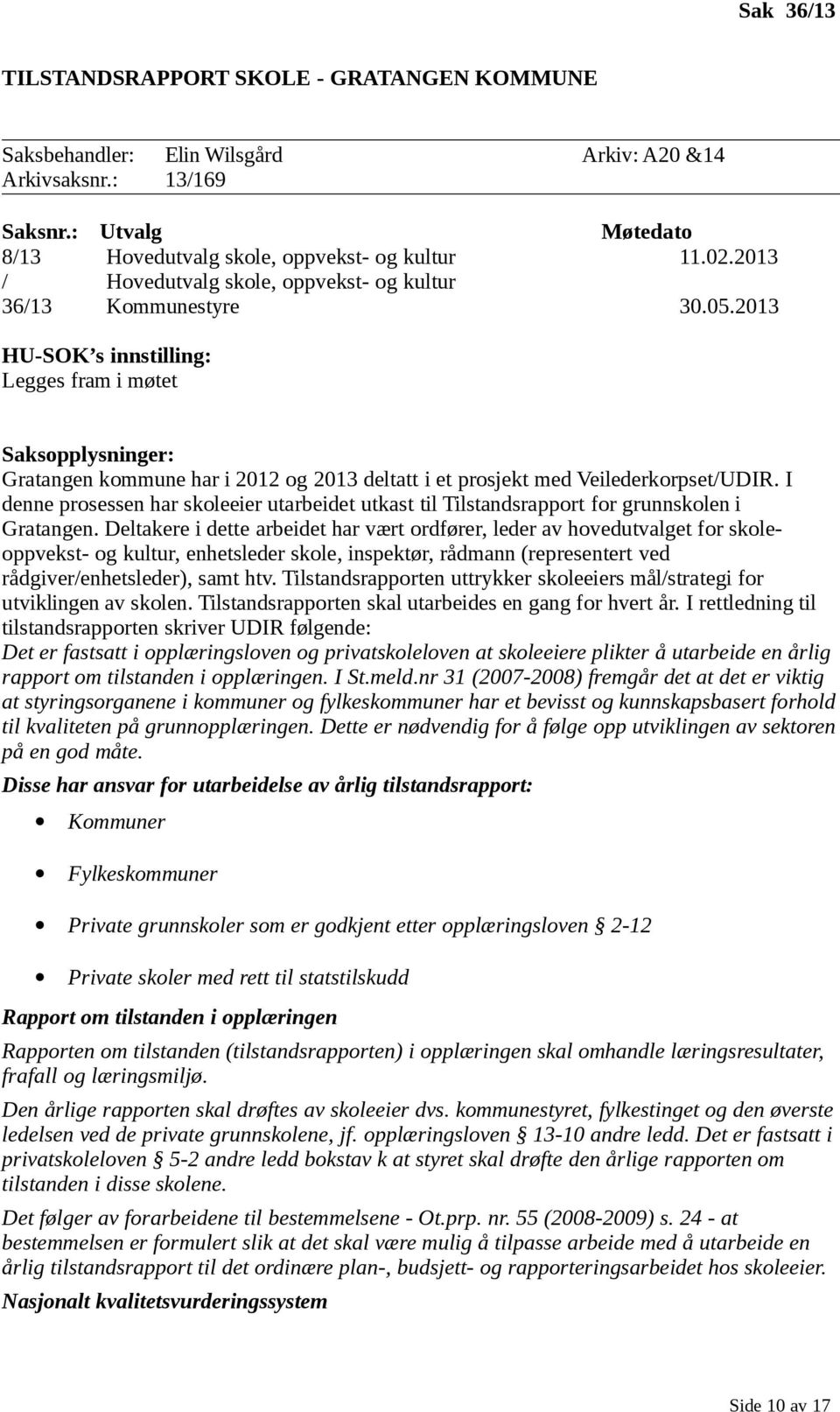 2013 HU-SOK s innstilling: Legges fram i møtet Saksopplysninger: Gratangen kommune har i 2012 og 2013 deltatt i et prosjekt med Veilederkorpset/UDIR.