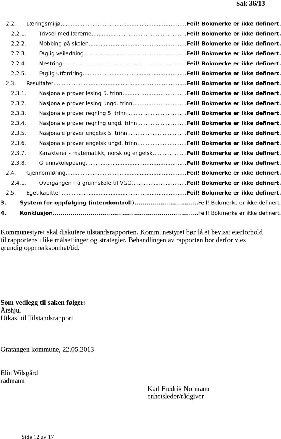 Nasjonale prøver lesing 5. trinn...feil! Bokmerke er ikke definert. 2.3.2. Nasjonale prøver lesing ungd. trinn...feil! Bokmerke er ikke definert. 2.3.3. Nasjonale prøver regning 5. trinn...feil! Bokmerke er ikke definert. 2.3.4.