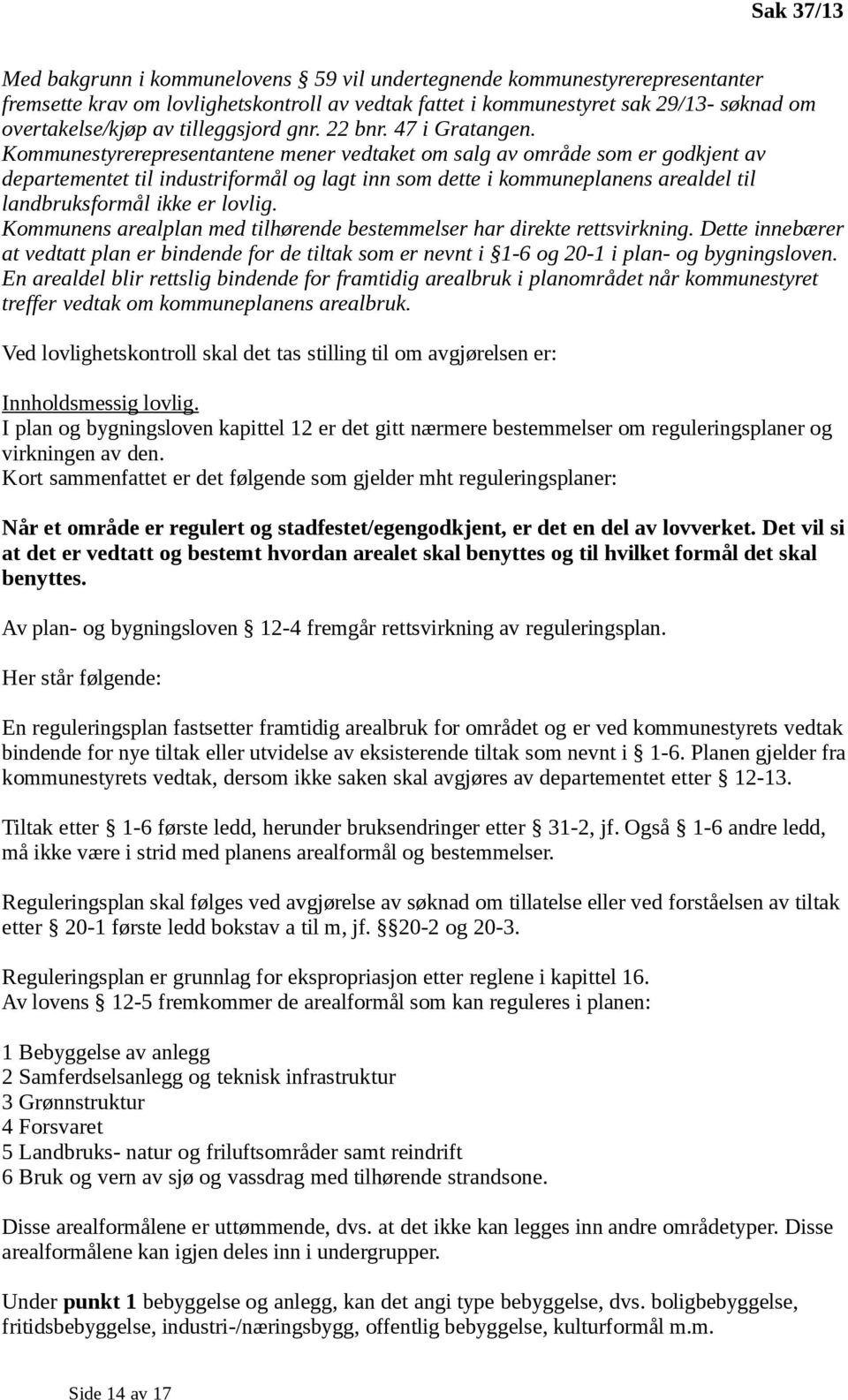 Kommunestyrerepresentantene mener vedtaket om salg av område som er godkjent av departementet til industriformål og lagt inn som dette i kommuneplanens arealdel til landbruksformål ikke er lovlig.