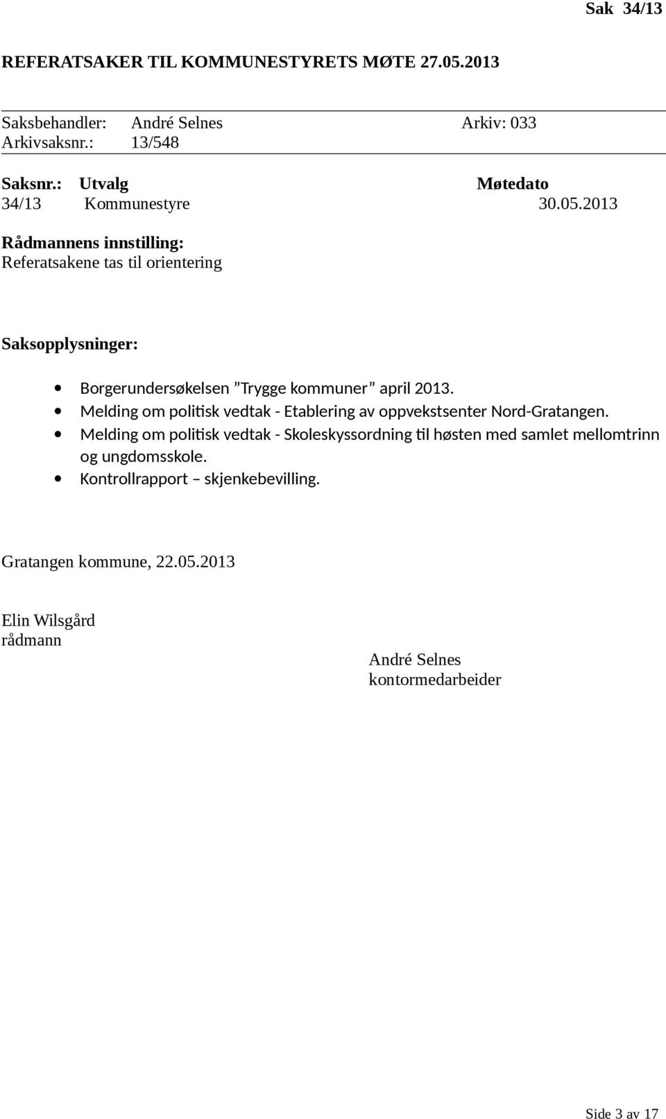 2013 Rådmannens innstilling: Referatsakene tas til orientering Saksopplysninger: Borgerundersøkelsen Trygge kommuner april 2013.