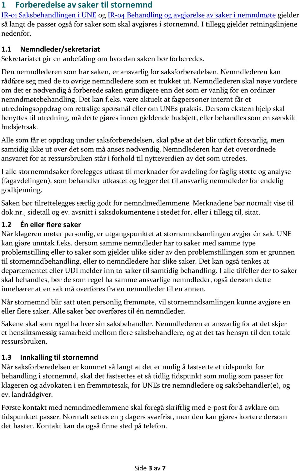 Den nemndlederen som har saken, er ansvarlig for saksforberedelsen. Nemndlederen kan rådføre seg med de to øvrige nemndledere som er trukket ut.