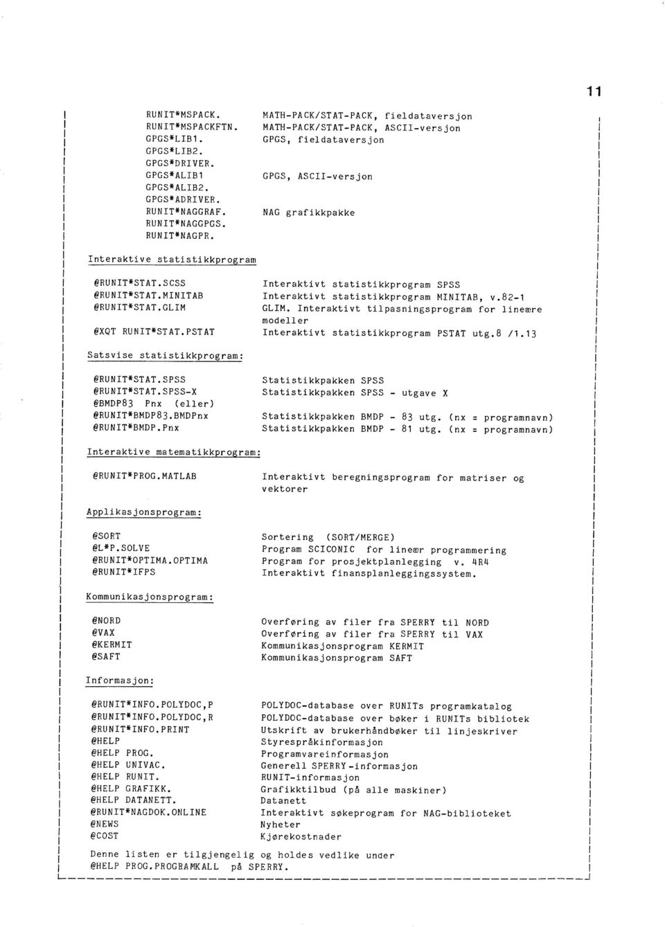 Pnx MATH-PACK/STAT-PACK, fieldataversjon MATH-PACK/STAT-PACK, ASC-versjon GPGS, fieldataversjon GPGS, ASC-versjon NAG grafikkpakke nteraktivt statistikkprogram SPSS nteraktivt statistikkprogram