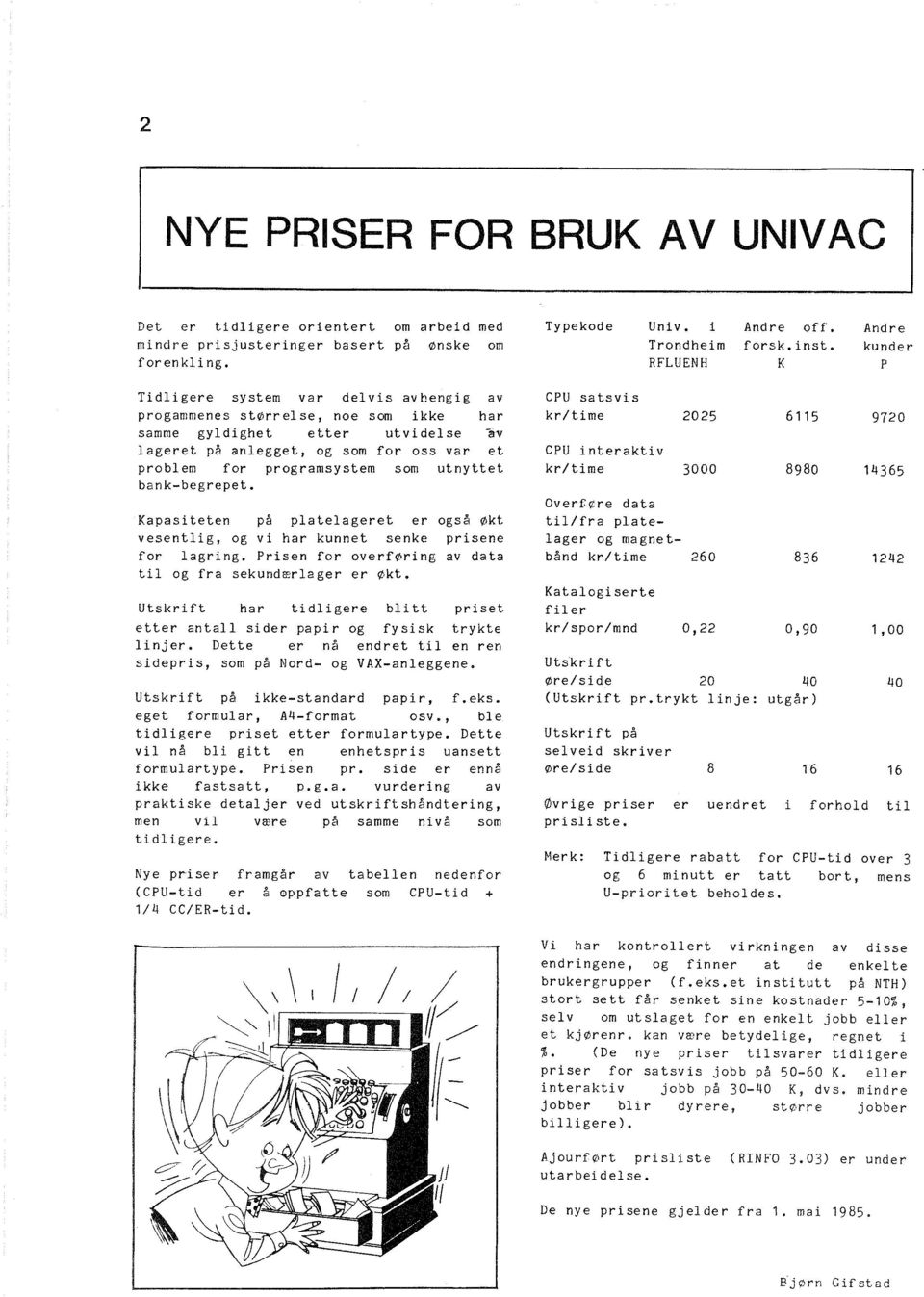 programsystem som utnyttet bank-begrepet. Kapasiteten på platelageret er også Økt vesentlig, og vi har kunnet senke prisene for lagring. Prisen for overføring av data til og fra sekundærlager er Økt.