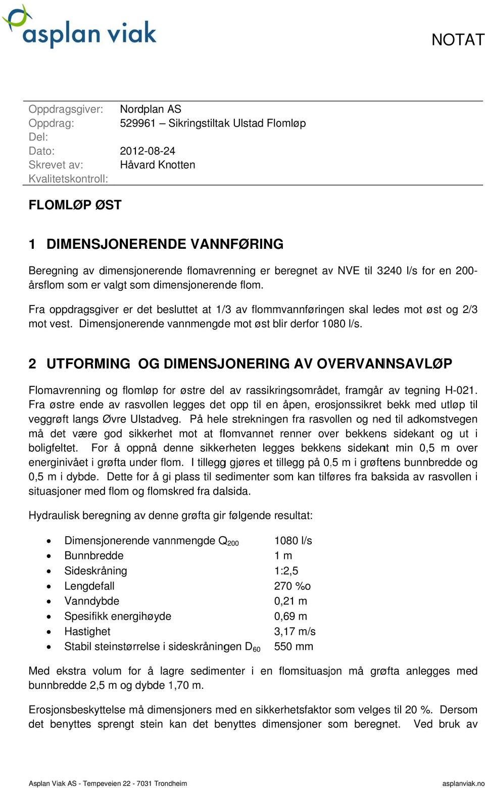 en 200- Fra oppdragsgiverr er det besluttet at 1/ /3 av flommvannføringen skal ledes mot øst og 2/3 mot vest. Dimensjonerende vannmengde e mot øst blir derfor 1080 l/s.